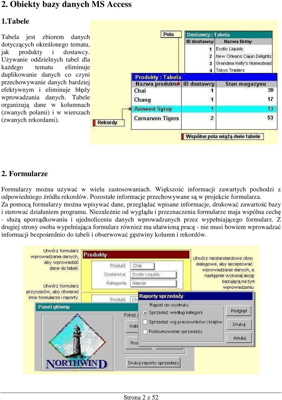 Tabele organizują dane w kolumnach (zwanych polami) i w wierszach (zwanych rekordami). 2. Formularze Formularzy moŝna uŝywać w wielu zastosowaniach.