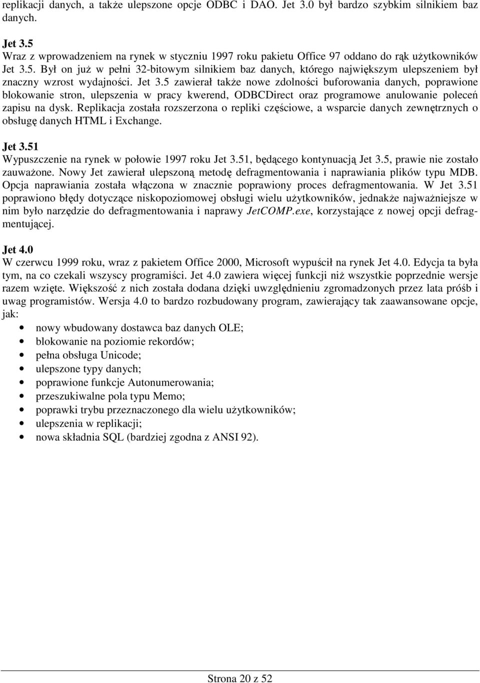 5 zawierał takŝe nowe zdolności buforowania danych, poprawione blokowanie stron, ulepszenia w pracy kwerend, ODBCDirect oraz programowe anulowanie poleceń zapisu na dysk.