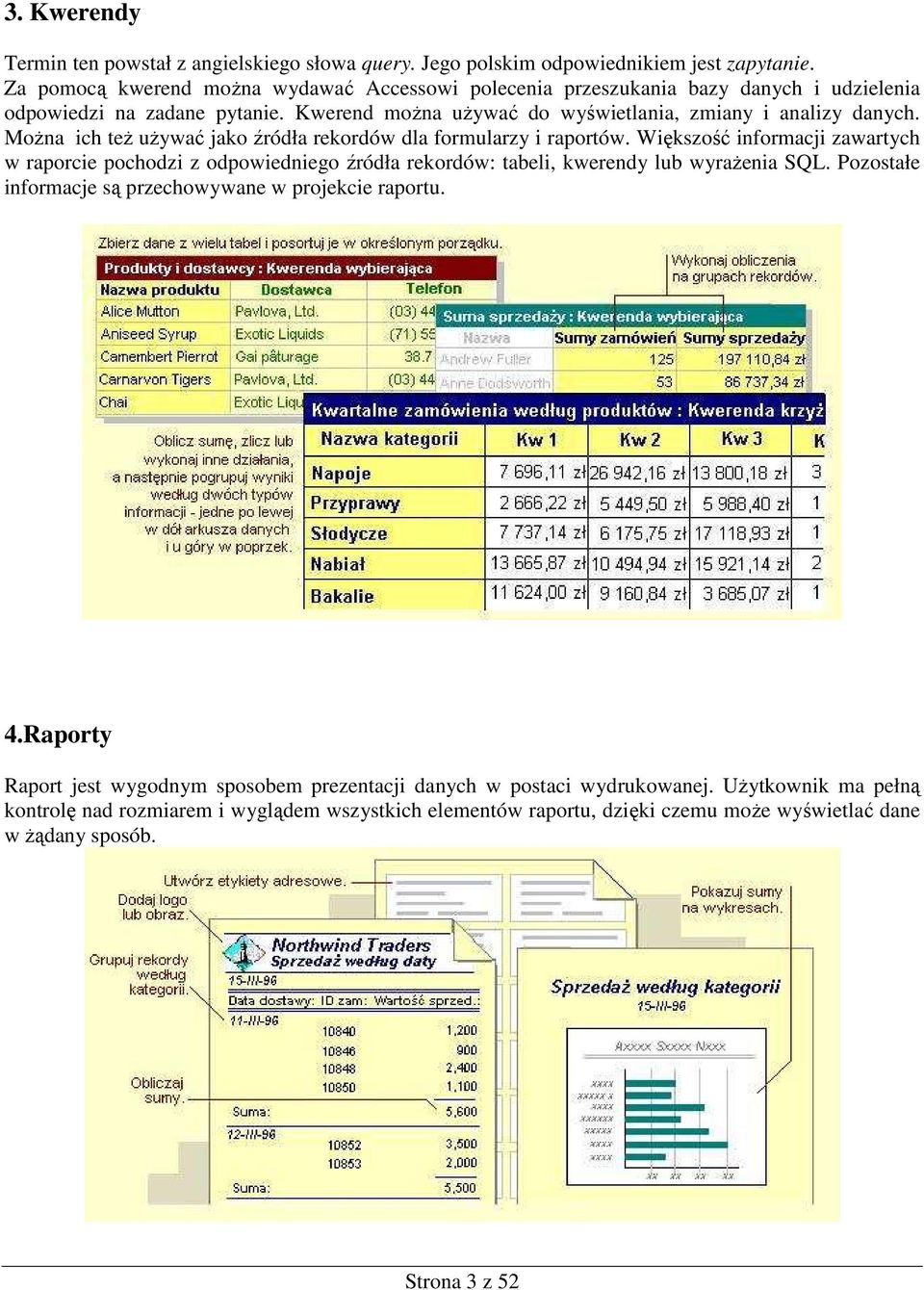 MoŜna ich teŝ uŝywać jako źródła rekordów dla formularzy i raportów. Większość informacji zawartych w raporcie pochodzi z odpowiedniego źródła rekordów: tabeli, kwerendy lub wyraŝenia SQL.