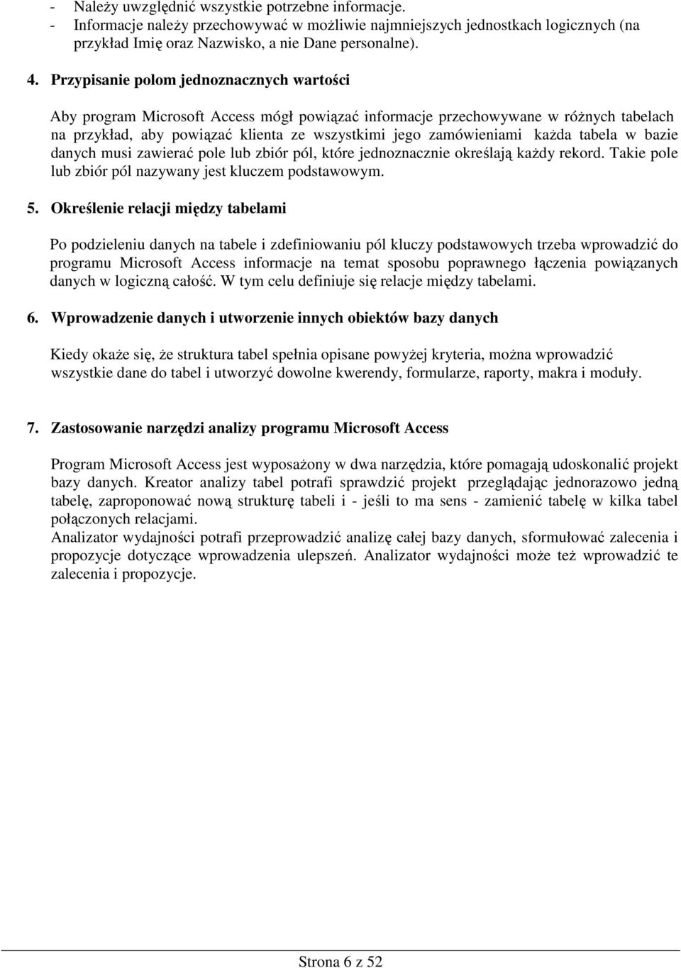 kaŝda tabela w bazie danych musi zawierać pole lub zbiór pól, które jednoznacznie określają kaŝdy rekord. Takie pole lub zbiór pól nazywany jest kluczem podstawowym. 5.