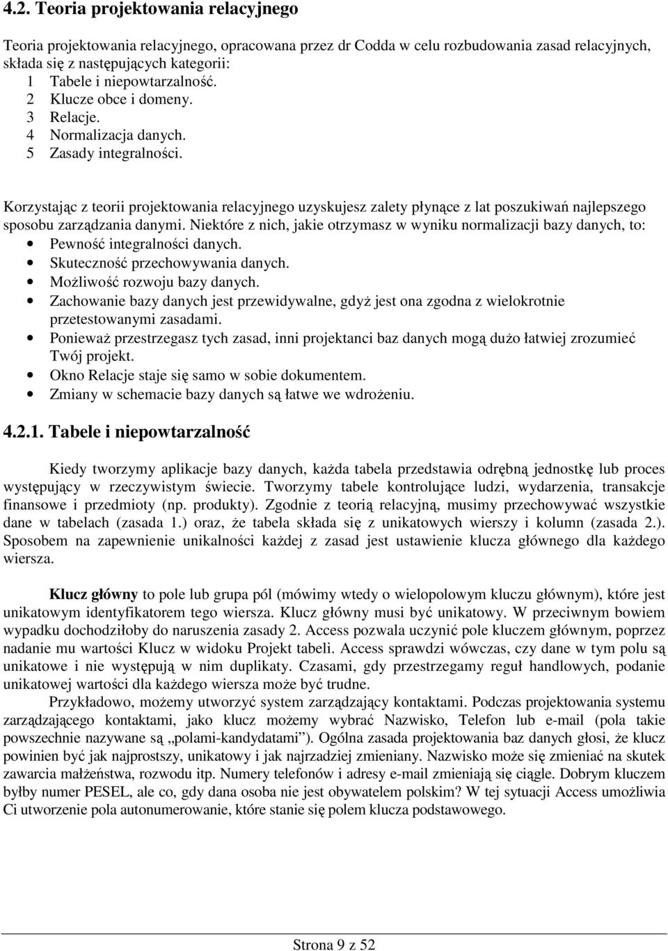 Korzystając z teorii projektowania relacyjnego uzyskujesz zalety płynące z lat poszukiwań najlepszego sposobu zarządzania danymi.