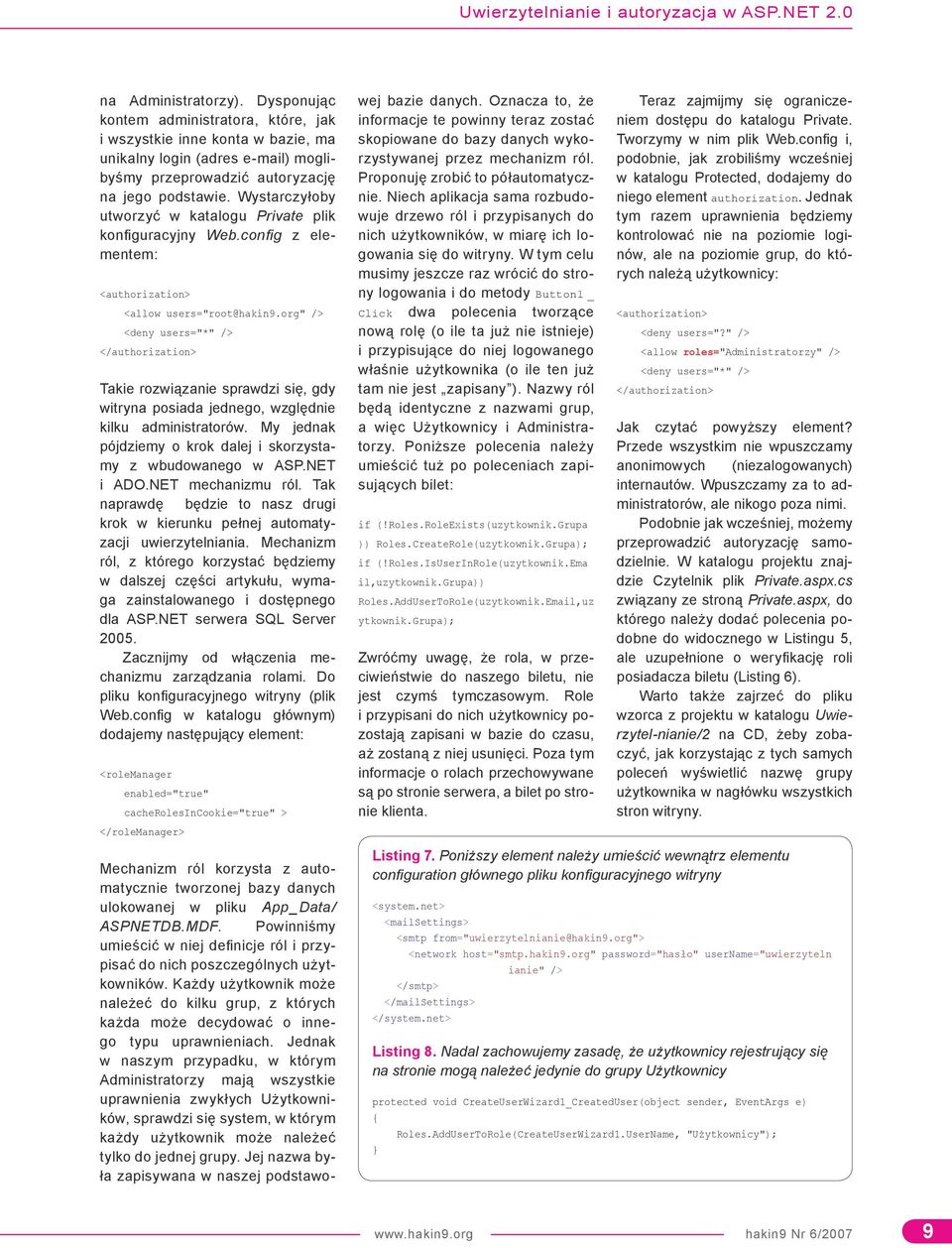 Wystarczyłoby utworzyć w katalogu Private plik konfiguracyjny Web.config z elementem: <authorization> <allow users="root@hakin9.