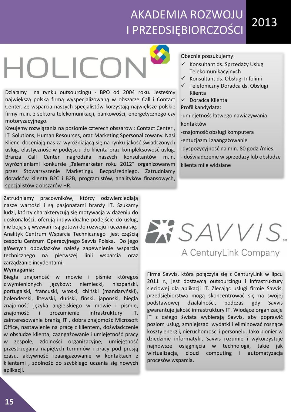 Kreujemy rozwiązania na poziomie czterech obszarów : Contact Center, IT Solutions, Human Resources, oraz Marketing Spersonalizowany.