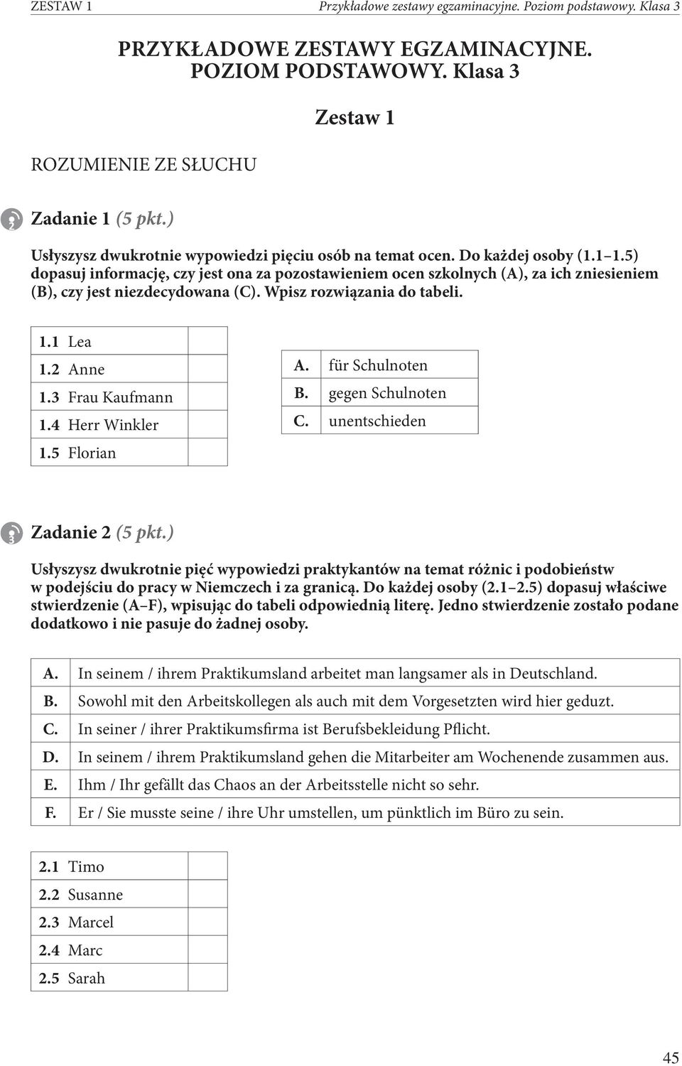 5) dopasuj informację, czy jest ona za pozostawieniem ocen szkolnych (A), za ich zniesieniem (B), czy jest niezdecydowana (C). Wpisz rozwiązania do tabeli. 1.1 Lea 1.2 Anne 1.3 Frau Kaufmann 1.