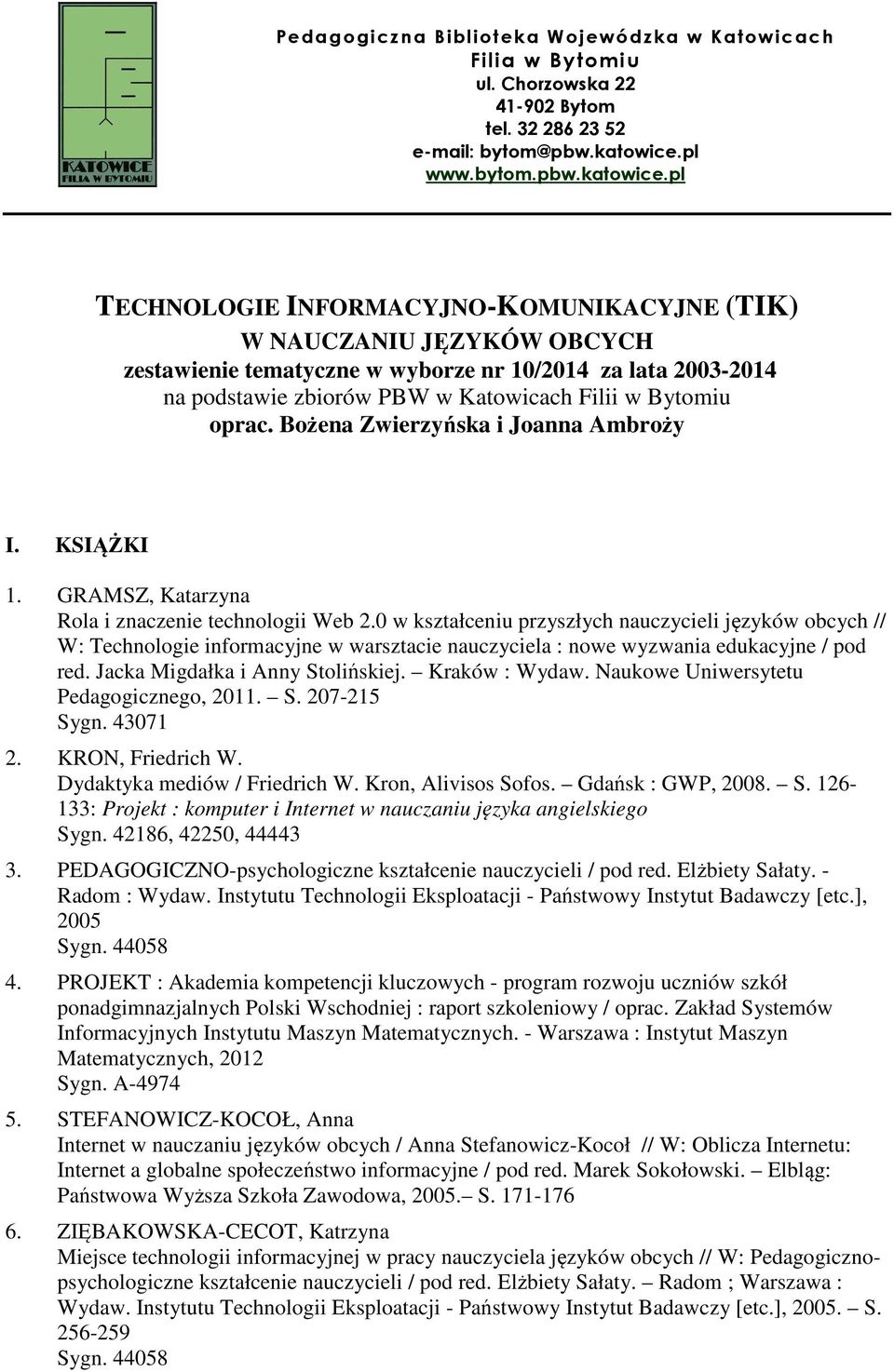 pl TECHNOLOGIE INFORMACYJNO-KOMUNIKACYJNE (TIK) W NAUCZANIU JĘZYKÓW OBCYCH zestawienie tematyczne w wyborze nr 10/2014 za lata 2003-2014 na podstawie zbiorów PBW w Katowicach Filii w Bytomiu oprac.