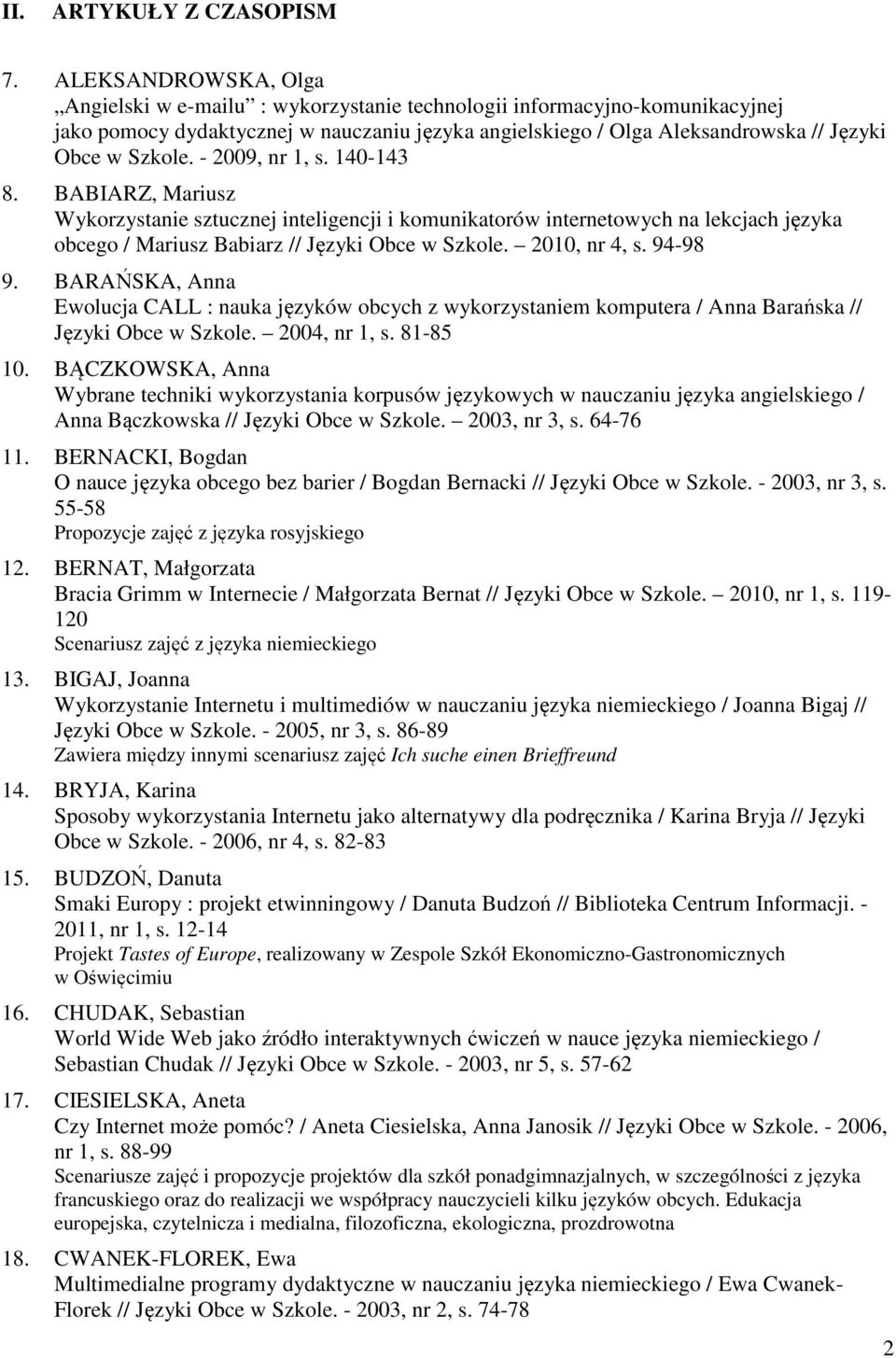 - 2009, nr 1, s. 140-143 8. BABIARZ, Mariusz Wykorzystanie sztucznej inteligencji i komunikatorów internetowych na lekcjach języka obcego / Mariusz Babiarz // Języki Obce w Szkole. 2010, nr 4, s.