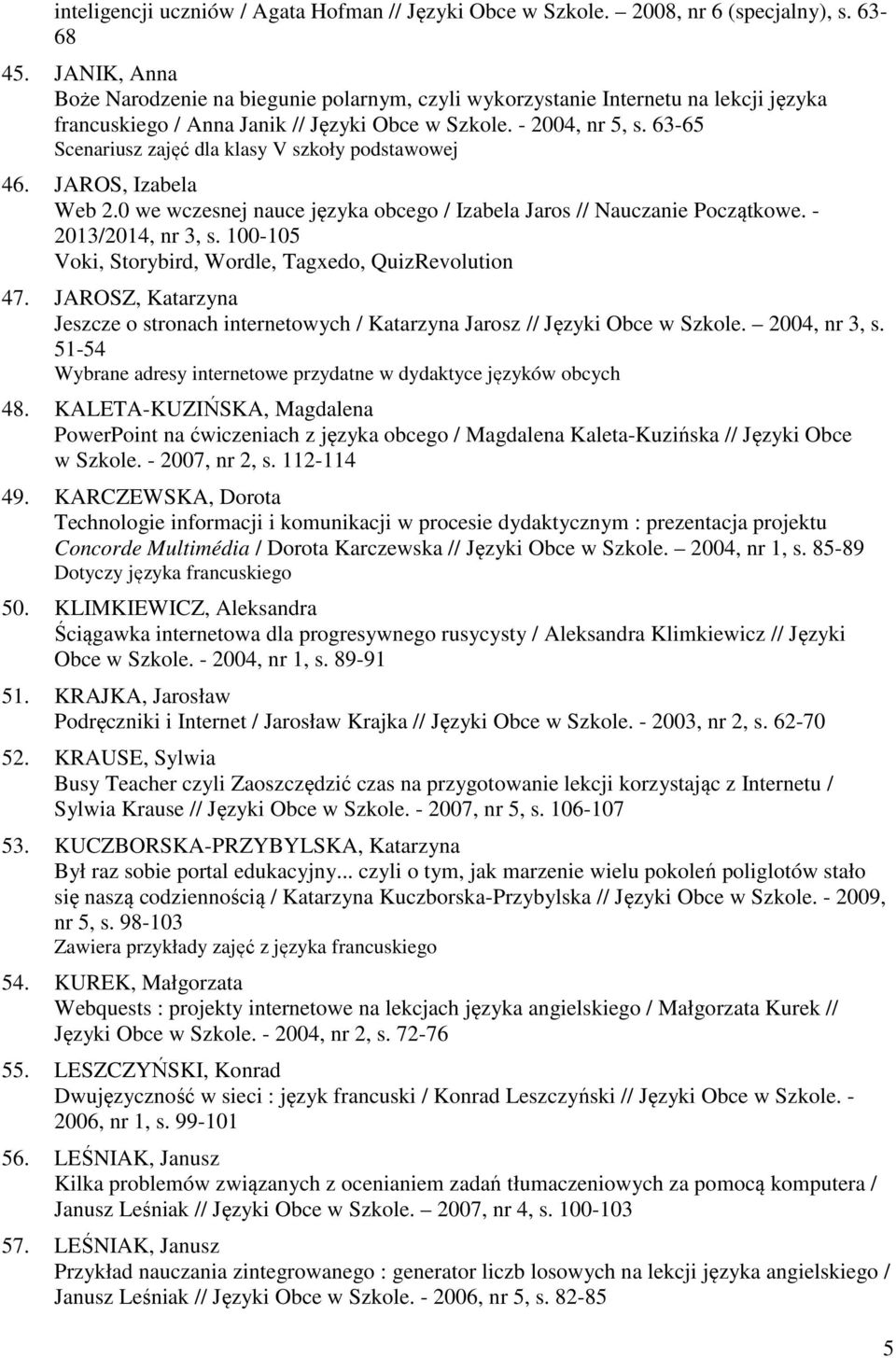 63-65 Scenariusz zajęć dla klasy V szkoły podstawowej 46. JAROS, Izabela Web 2.0 we wczesnej nauce języka obcego / Izabela Jaros // Nauczanie Początkowe. - 2013/2014, nr 3, s.