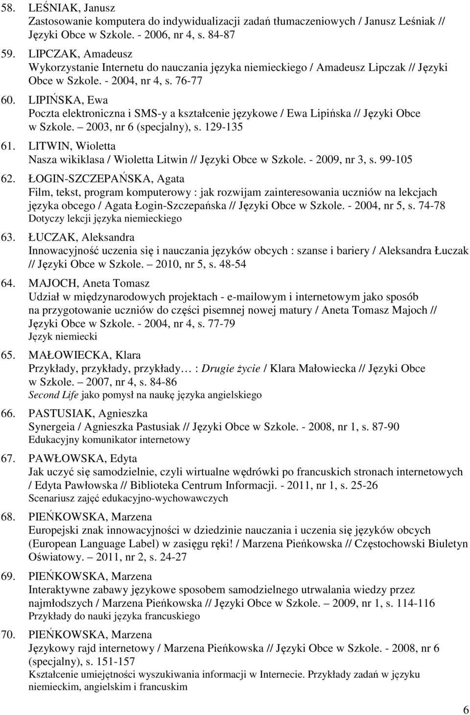 LIPIŃSKA, Ewa Poczta elektroniczna i SMS-y a kształcenie językowe / Ewa Lipińska // Języki Obce w Szkole. 2003, nr 6 (specjalny), s. 129-135 61.