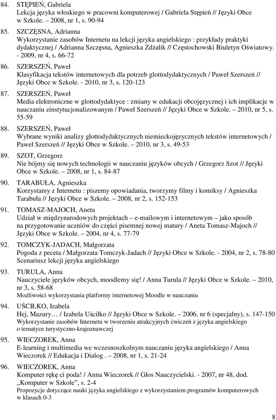 - 2009, nr 4, s. 66-72 86. SZERSZEŃ, Paweł Klasyfikacja tekstów internetowych dla potrzeb glottodydaktycznych / Paweł Szerszeń // Języki Obce w Szkole. - 2010, nr 3, s. 120-123 87.