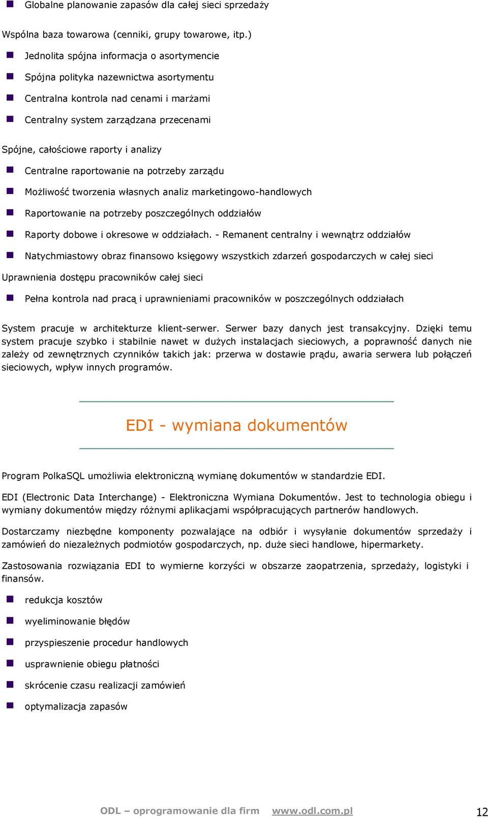 analizy Centralne raportowanie na potrzeby zarządu MoŜliwość tworzenia własnych analiz marketingowo-handlowych Raportowanie na potrzeby poszczególnych oddziałów Raporty dobowe i okresowe w oddziałach.