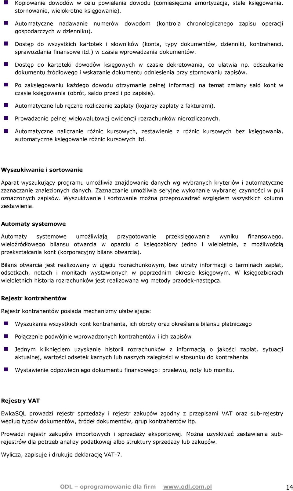 Dostęp do wszystkich kartotek i słowników (konta, typy dokumentów, dzienniki, kontrahenci, sprawozdania finansowe itd.) w czasie wprowadzania dokumentów.