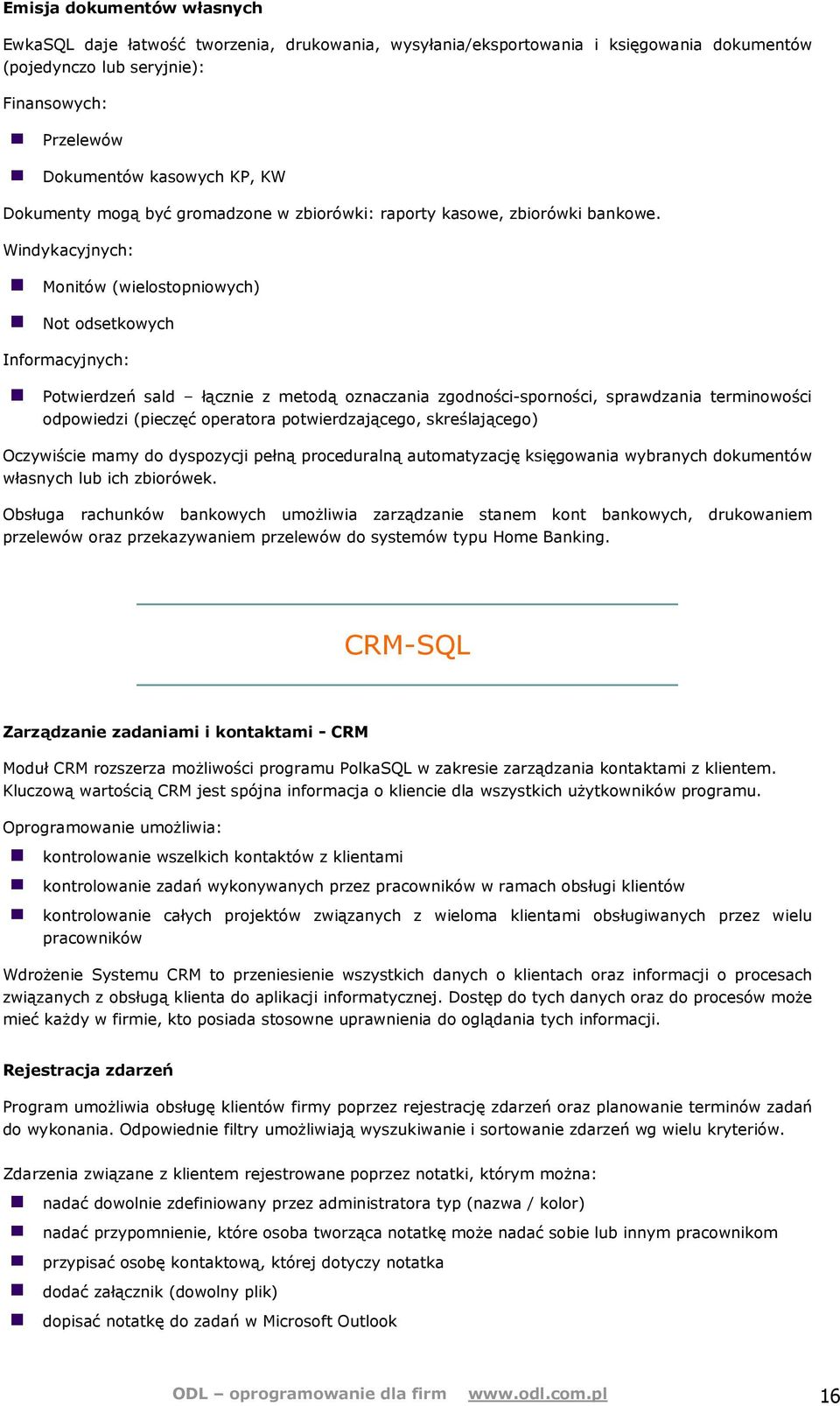 Windykacyjnych: Monitów (wielostopniowych) Not odsetkowych Informacyjnych: Potwierdzeń sald łącznie z metodą oznaczania zgodności-sporności, sprawdzania terminowości odpowiedzi (pieczęć operatora