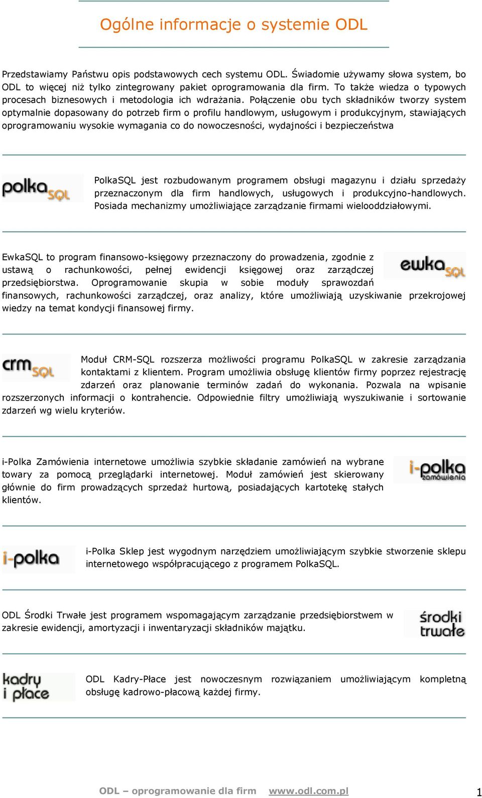 Połączenie obu tych składników tworzy system optymalnie dopasowany do potrzeb firm o profilu handlowym, usługowym i produkcyjnym, stawiających oprogramowaniu wysokie wymagania co do nowoczesności,