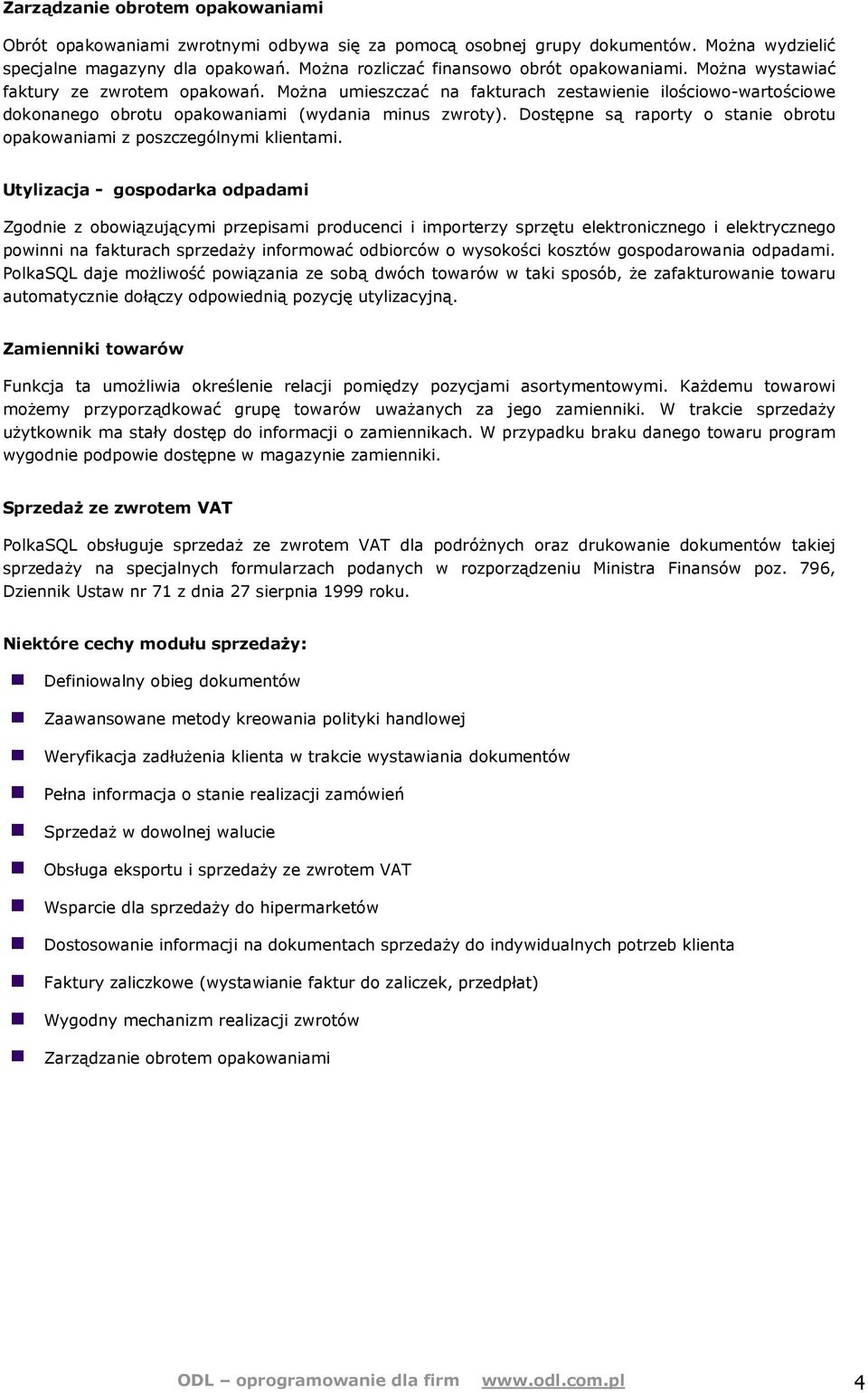 MoŜna umieszczać na fakturach zestawienie ilościowo-wartościowe dokonanego obrotu opakowaniami (wydania minus zwroty). Dostępne są raporty o stanie obrotu opakowaniami z poszczególnymi klientami.