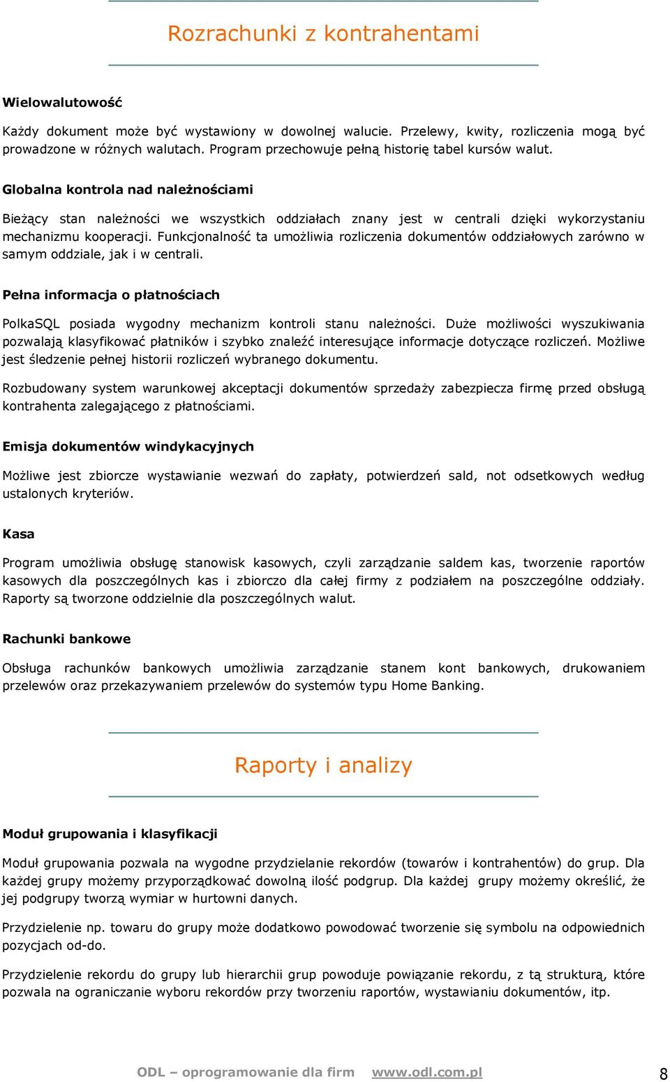 Globalna kontrola nad naleŝnościami BieŜący stan naleŝności we wszystkich oddziałach znany jest w centrali dzięki wykorzystaniu mechanizmu kooperacji.