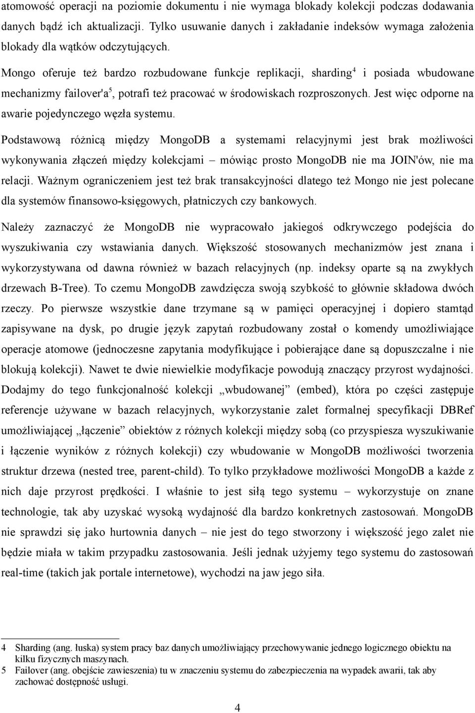 Mongo oferuje też bardzo rozbudowane funkcje replikacji, sharding 4 i posiada wbudowane mechanizmy failover'a 5, potrafi też pracować w środowiskach rozproszonych.