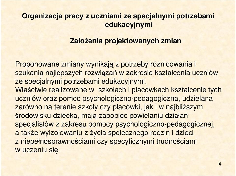 Właściwie realizowane w szkołach i placówkach kształcenie tych uczniów oraz pomoc psychologiczno-pedagogiczna, udzielana zarówno na terenie szkoły czy placówki, jak i w