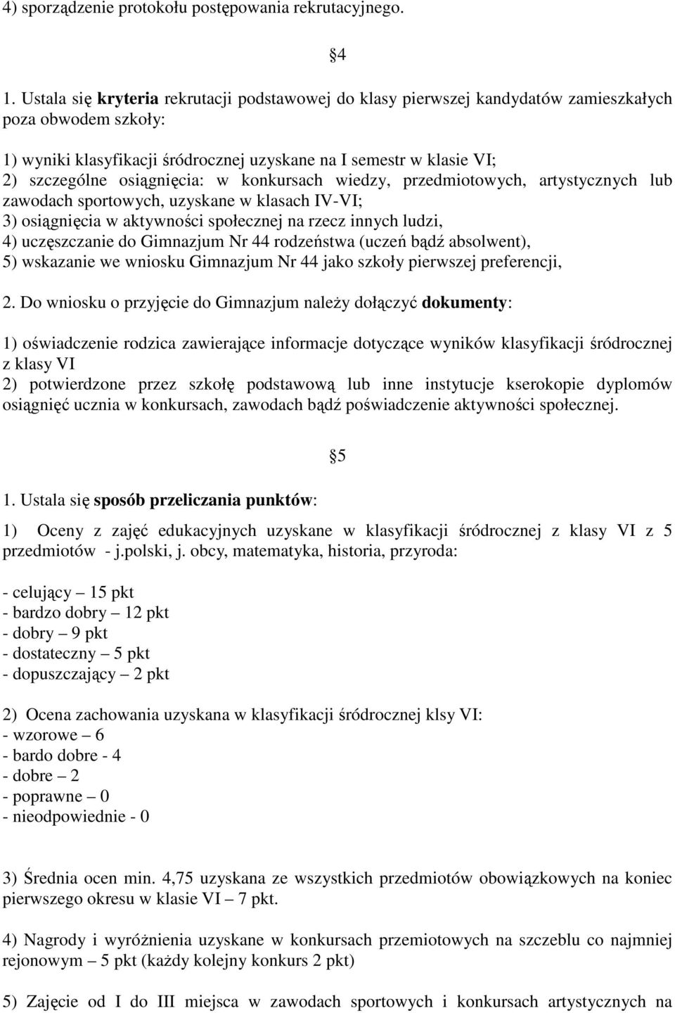 osiągnięcia: w konkursach wiedzy, przedmiotowych, artystycznych lub zawodach sportowych, uzyskane w klasach IV-VI; 3) osiągnięcia w aktywności społecznej na rzecz innych ludzi, 4) uczęszczanie do