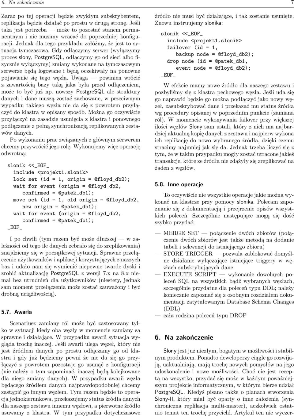 Gdy odłączymy serwer (wyłączymy proces slony, PostgreSQL, odłączymy go od sieci albo fizycznie wyłączymy) zmiany wykonane na tymczasowym serwerze będą logowane i będą oczekiwały na ponowne pojawienie