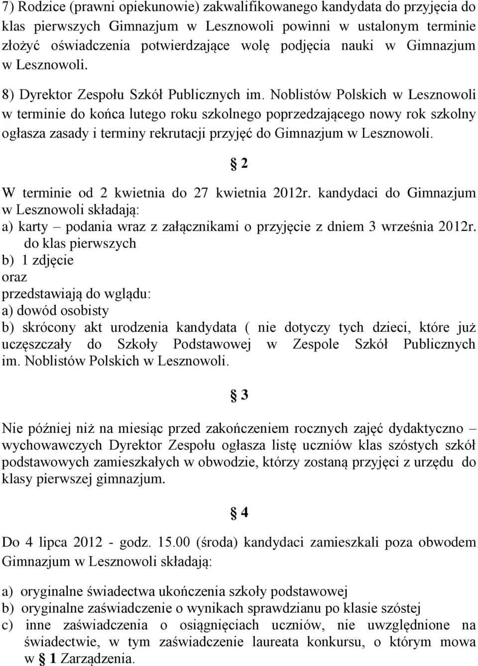 Noblistów Polskich w Lesznowoli w terminie do końca lutego roku szkolnego poprzedzającego nowy rok szkolny ogłasza zasady i terminy rekrutacji przyjęć do Gimnazjum w Lesznowoli.