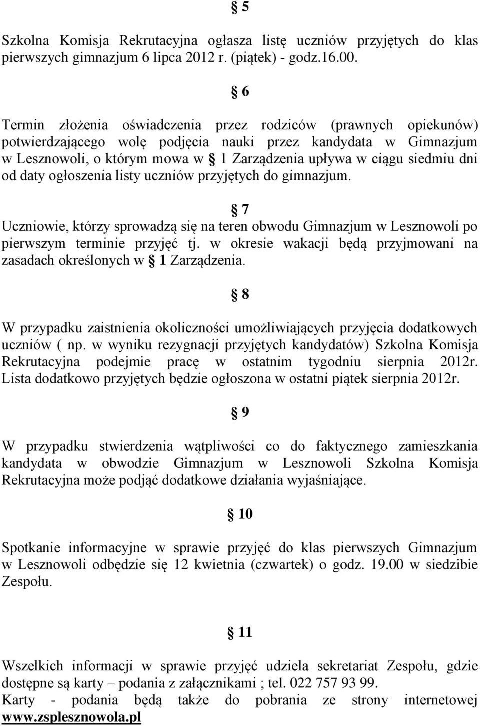 dni od daty ogłoszenia listy uczniów przyjętych do gimnazjum. 7 Uczniowie, którzy sprowadzą się na teren obwodu Gimnazjum w Lesznowoli po pierwszym terminie przyjęć tj.