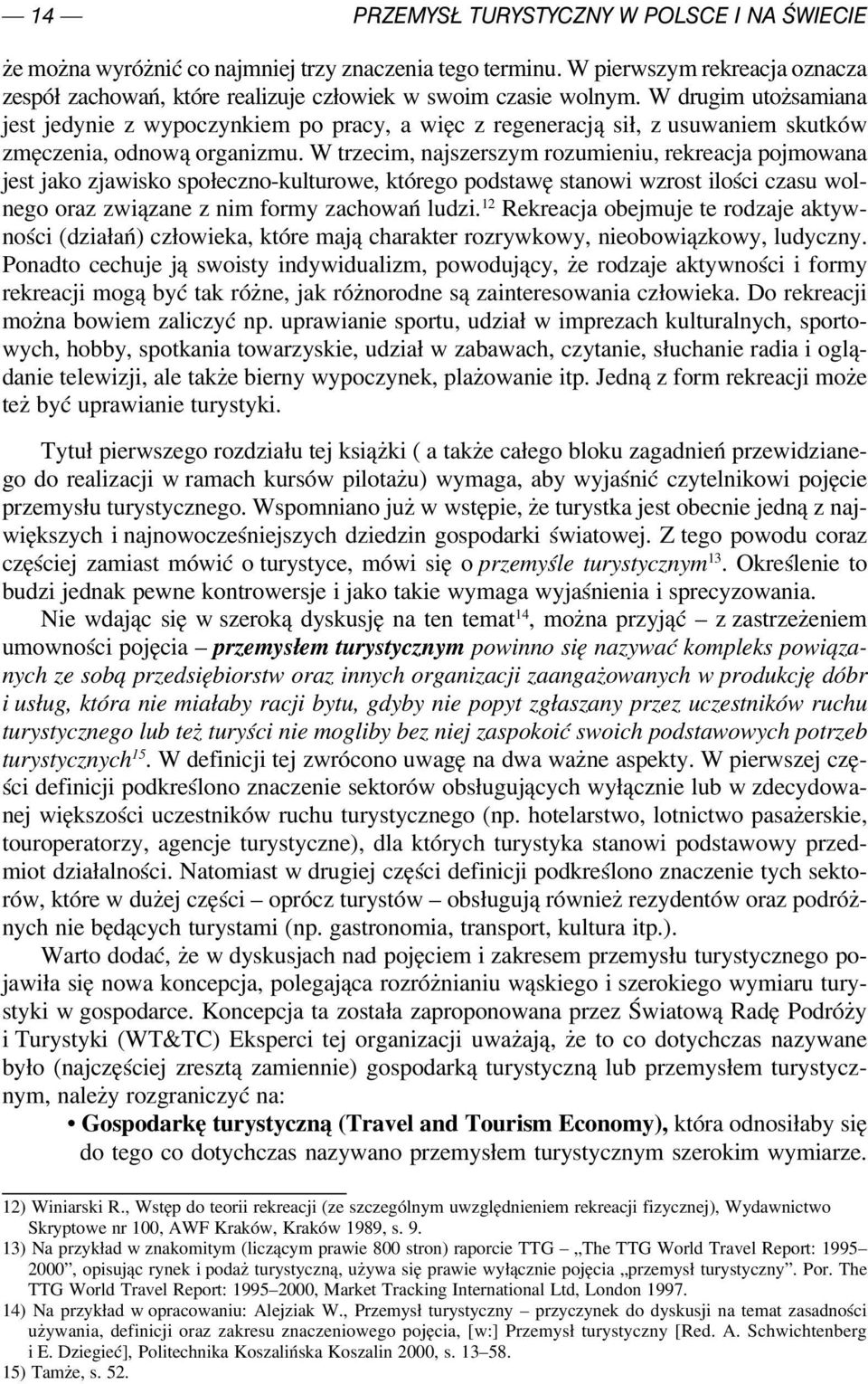 W trzecim, najszerszym rozumieniu, rekreacja pojmowana jest jako zjawisko społeczno kulturowe, którego podstawę stanowi wzrost ilości czasu wol nego oraz związane z nim formy zachowań ludzi.