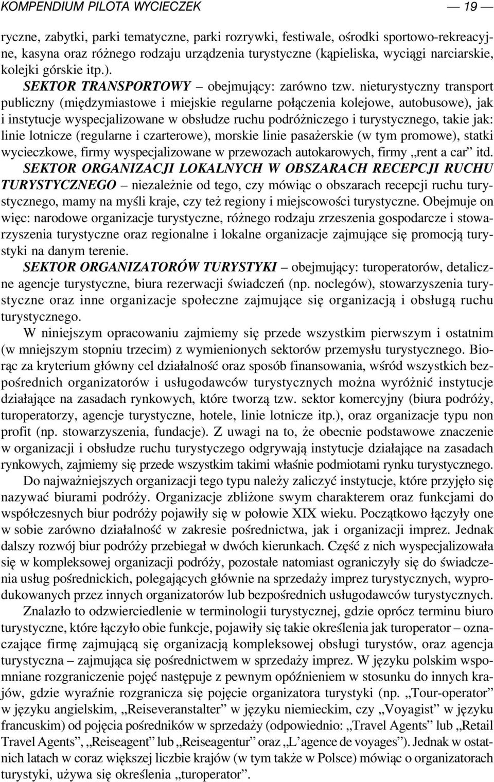 nieturystyczny transport publiczny (międzymiastowe i miejskie regularne połączenia kolejowe, autobusowe), jak i instytucje wyspecjalizowane w obsłudze ruchu podróżniczego i turystycznego, takie jak: