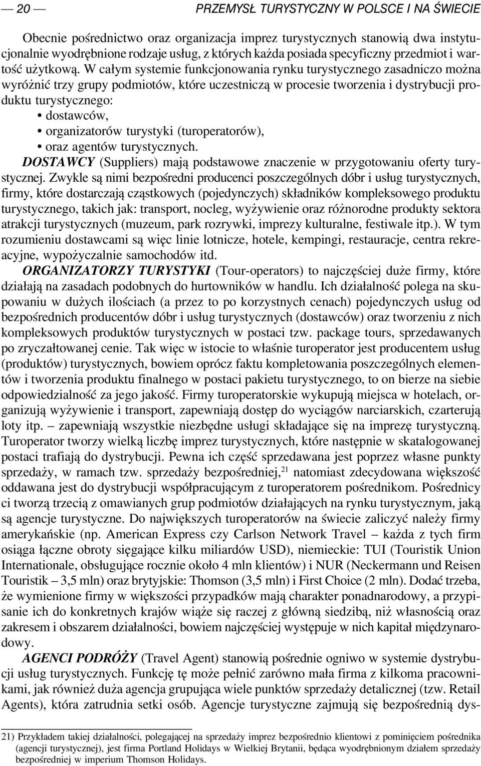 W całym systemie funkcjonowania rynku turystycznego zasadniczo można wyróżnić trzy grupy podmiotów, które uczestniczą w procesie tworzenia i dystrybucji pro duktu turystycznego: dostawców,