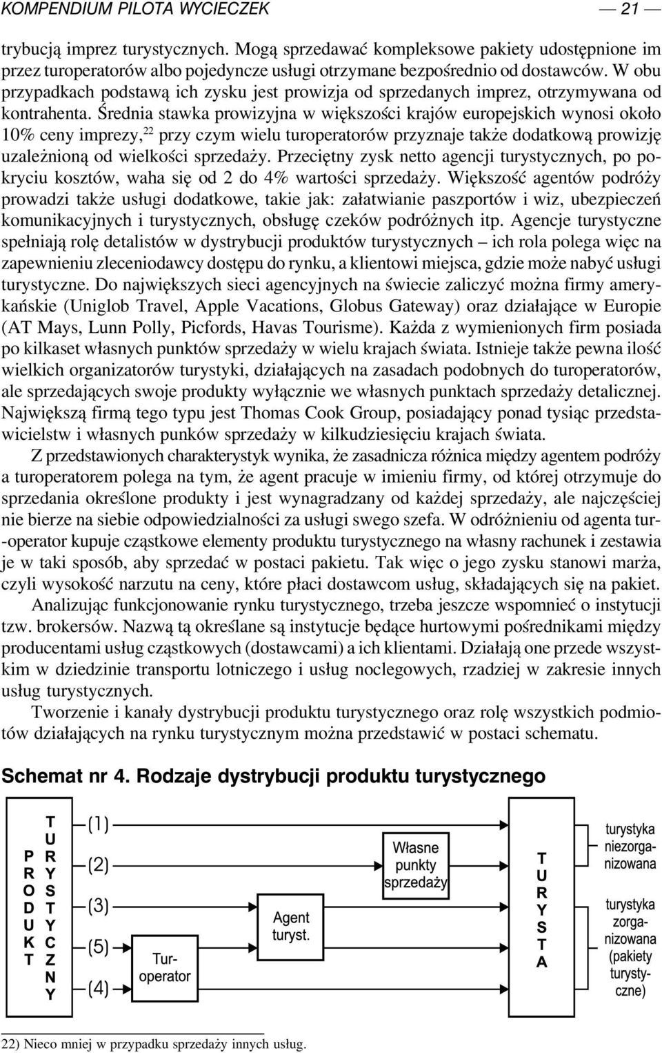 Średnia stawka prowizyjna w większości krajów europejskich wynosi około 10% ceny imprezy, 22 przy czym wielu turoperatorów przyznaje także dodatkową prowizję uzależnioną od wielkości sprzedaży.