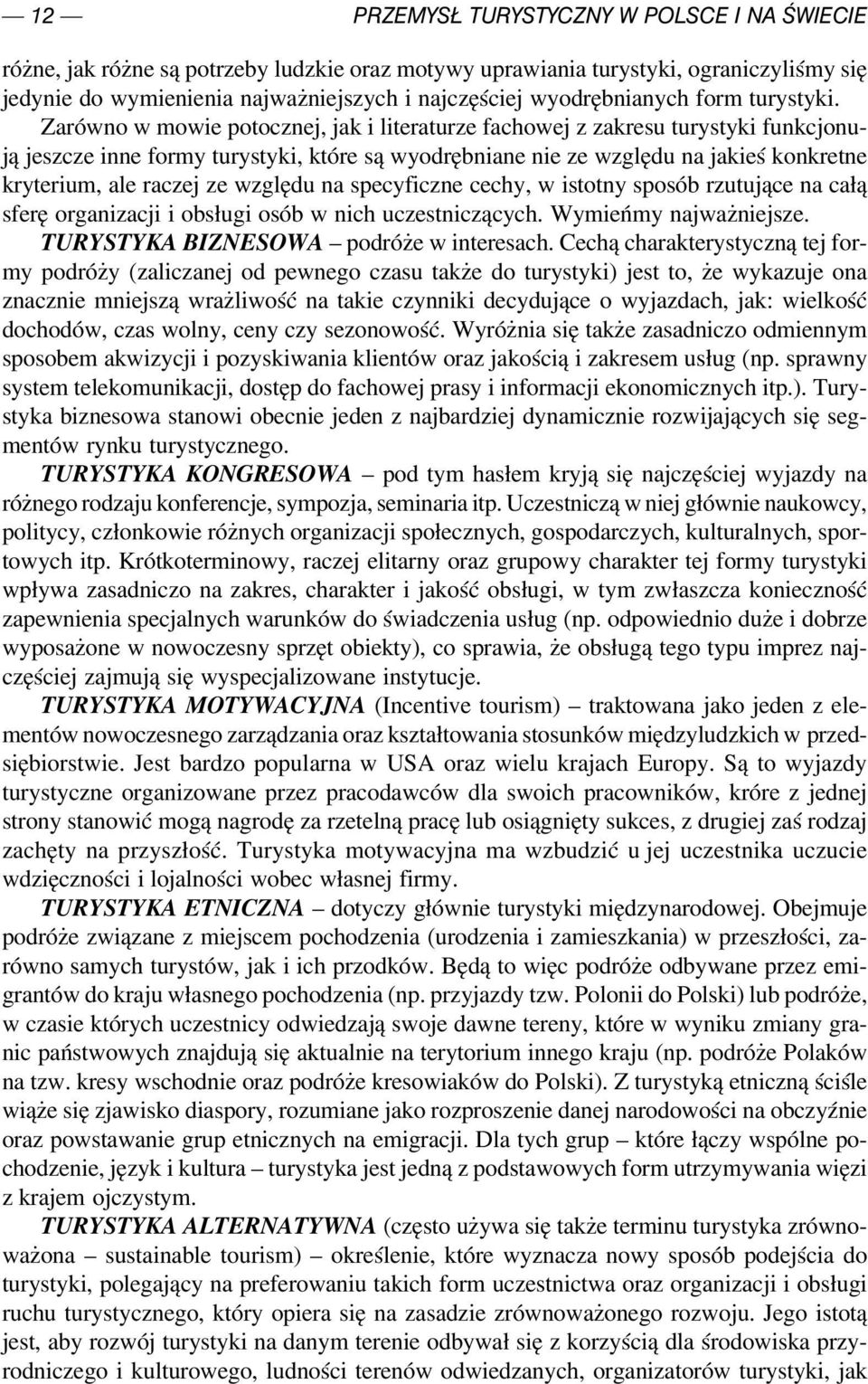 Zarówno w mowie potocznej, jak i literaturze fachowej z zakresu turystyki funkcjonu ją jeszcze inne formy turystyki, które są wyodrębniane nie ze względu na jakieś konkretne kryterium, ale raczej ze