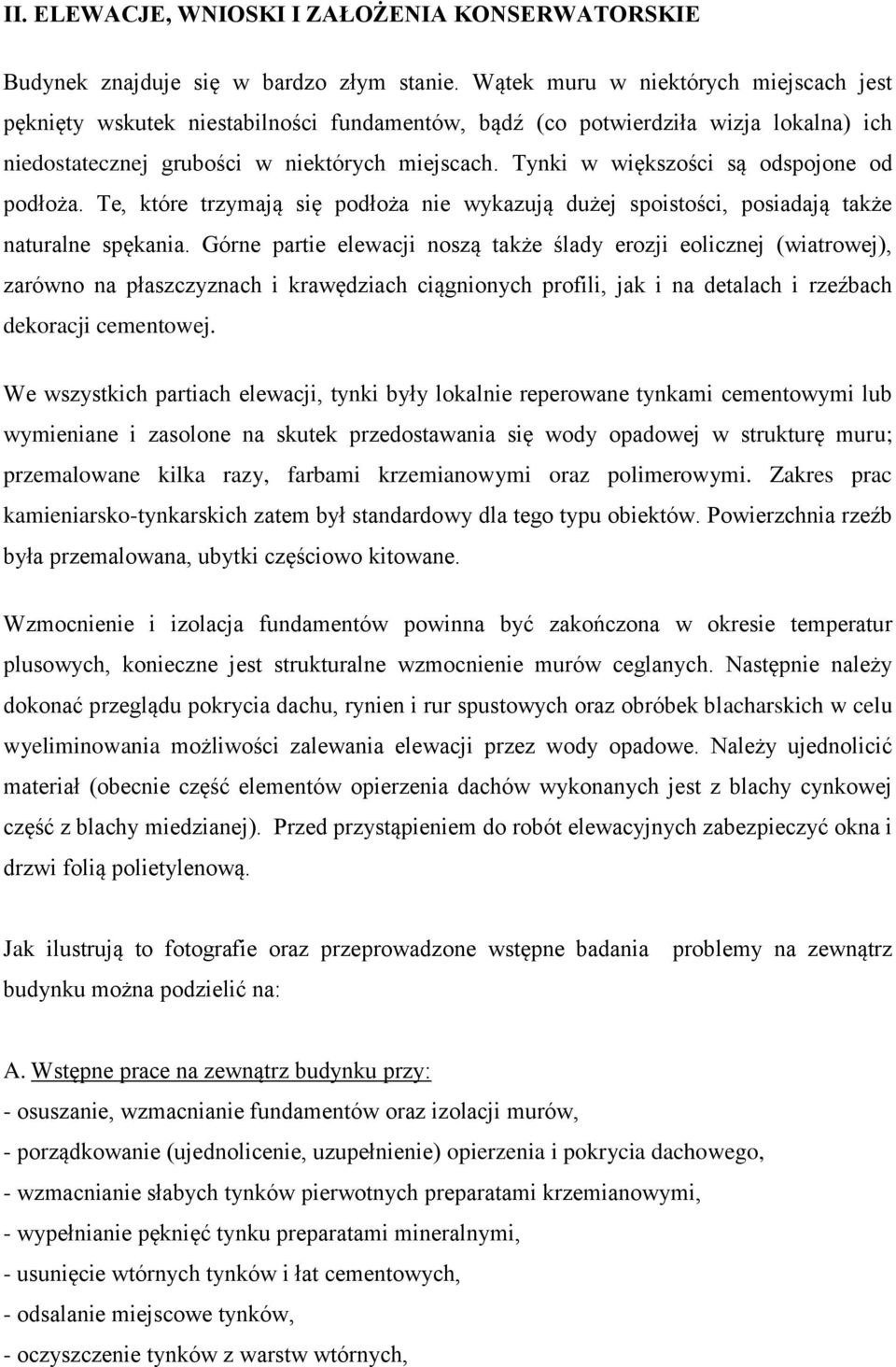 Tynki w większości są odspojone od podłoża. Te, które trzymają się podłoża nie wykazują dużej spoistości, posiadają także naturalne spękania.