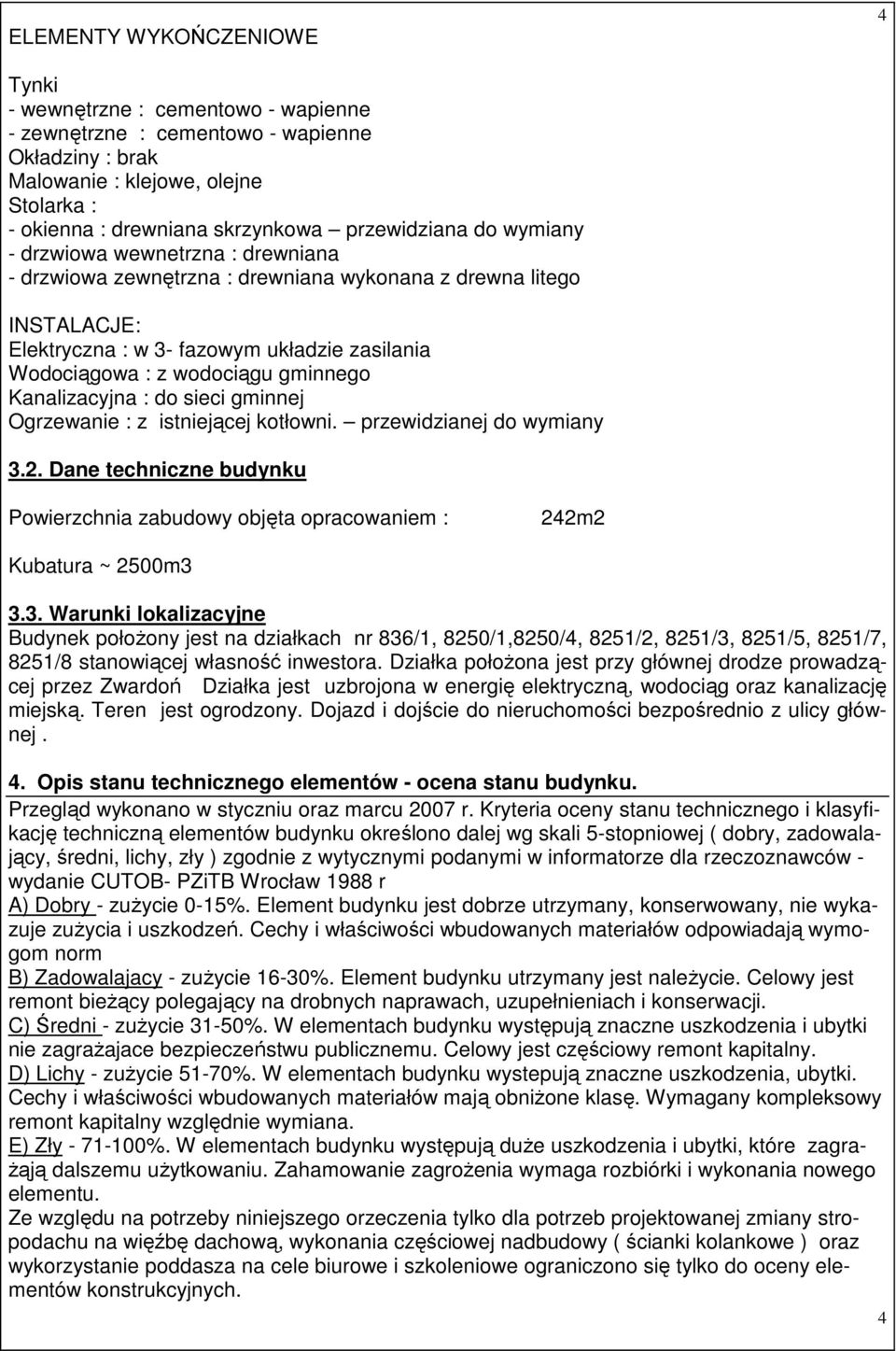 wodociągu gminnego Kanalizacyjna : do sieci gminnej Ogrzewanie : z istniejącej kotłowni. przewidzianej do wymiany 3.2.