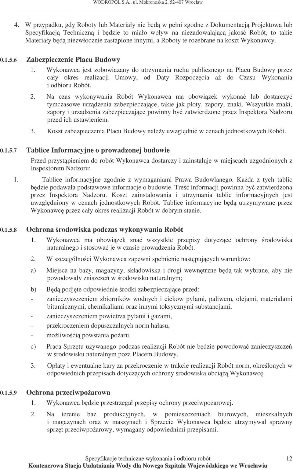 Wykonawca jest zobowizany do utrzymania ruchu publicznego na Placu Budowy przez cały okres realizacji Umowy, od Daty Rozpoczcia a do Czasu Wykonania i odbioru Robót. 2.