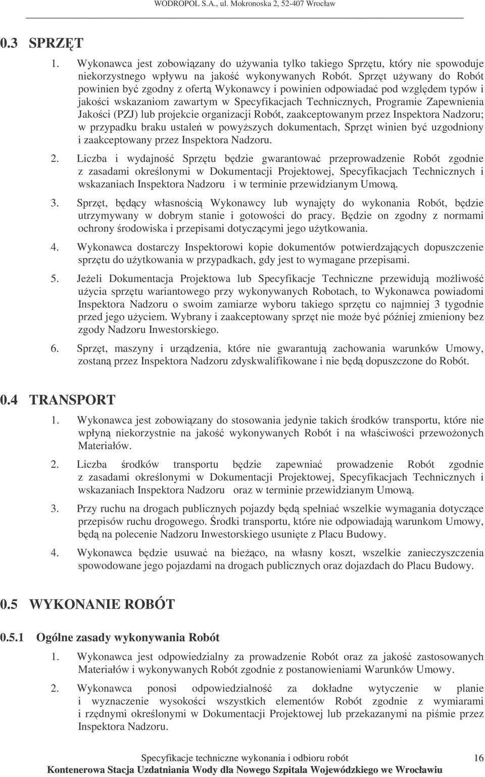 projekcie organizacji Robót, zaakceptowanym przez Inspektora Nadzoru; w przypadku braku ustale w powyszych dokumentach, Sprzt winien by uzgodniony i zaakceptowany przez Inspektora Nadzoru. 2.