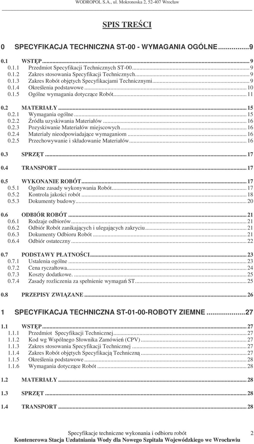 .. 16 0.2.4 Materiały nieodpowiadajce wymaganiom... 16 0.2.5 Przechowywanie i składowanie Materiałów... 16 0.3 SPRZT... 17 0.4 TRANSPORT... 17 0.5 WYKONANIE ROBÓT... 17 0.5.1 Ogólne zasady wykonywania Robót.