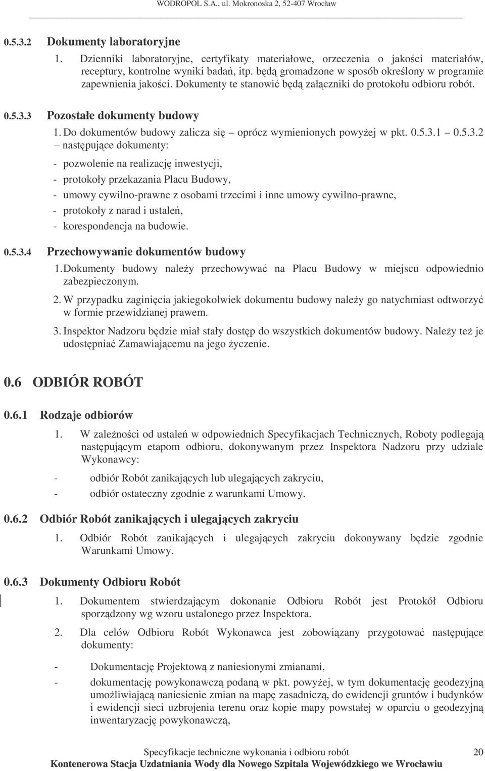 Do dokumentów budowy zalicza si oprócz wymienionych powyej w pkt. 0.5.3.