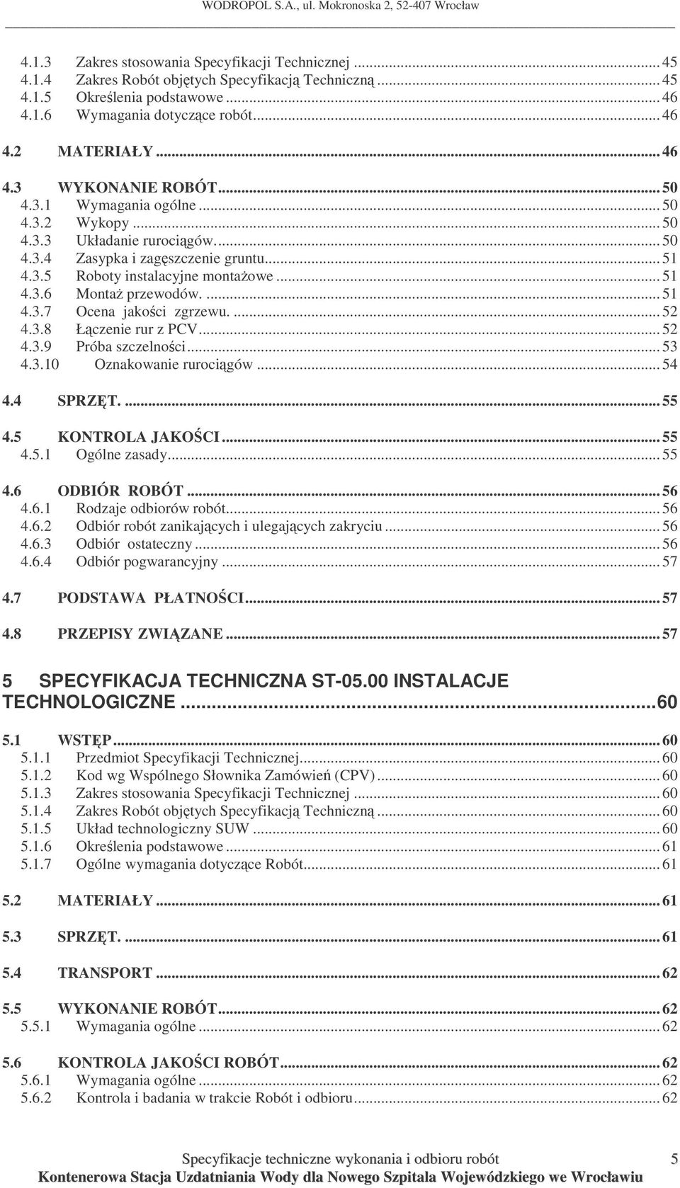 ... 52 4.3.8 Łczenie rur z PCV... 52 4.3.9 Próba szczelnoci... 53 4.3.10 Oznakowanie rurocigów... 54 4.4 SPRZT.... 55 4.5 KONTROLA JAKOCI... 55 4.5.1 Ogólne zasady... 55 4.6 ODBIÓR ROBÓT... 56 4.6.1 Rodzaje odbiorów robót.