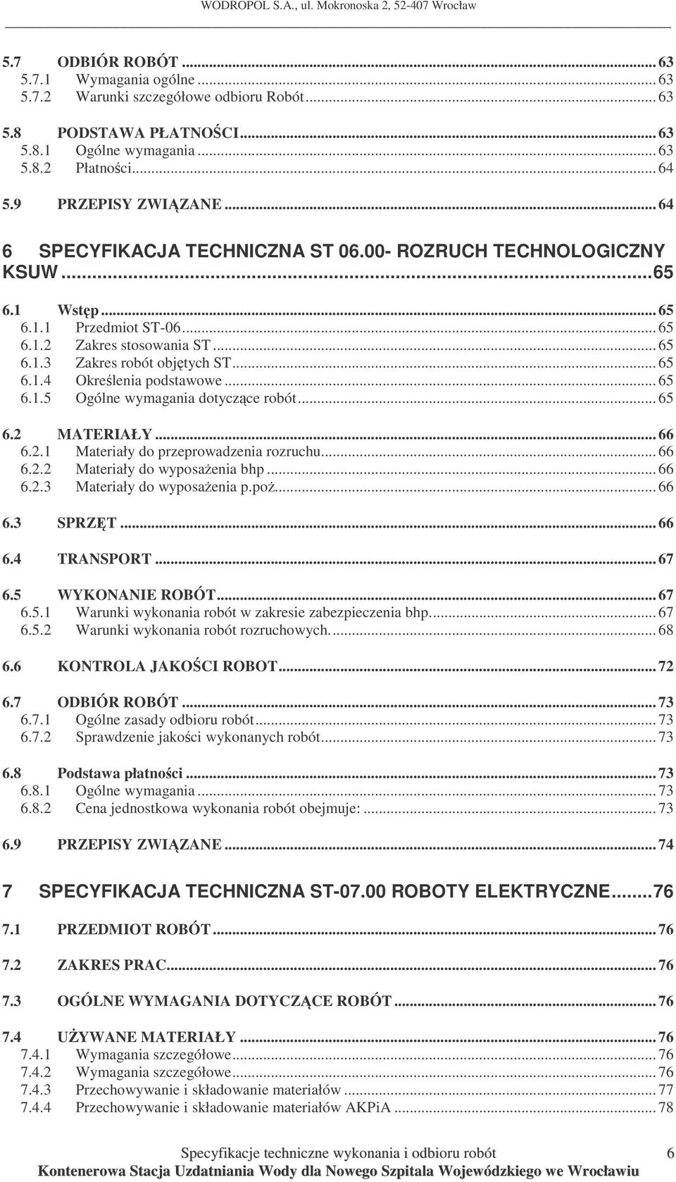 .. 65 6.1.5 Ogólne wymagania dotyczce robót... 65 6.2 MATERIAŁY... 66 6.2.1 Materiały do przeprowadzenia rozruchu... 66 6.2.2 Materiały do wyposaenia bhp... 66 6.2.3 Materiały do wyposaenia p.po... 66 6.3 SPRZT.