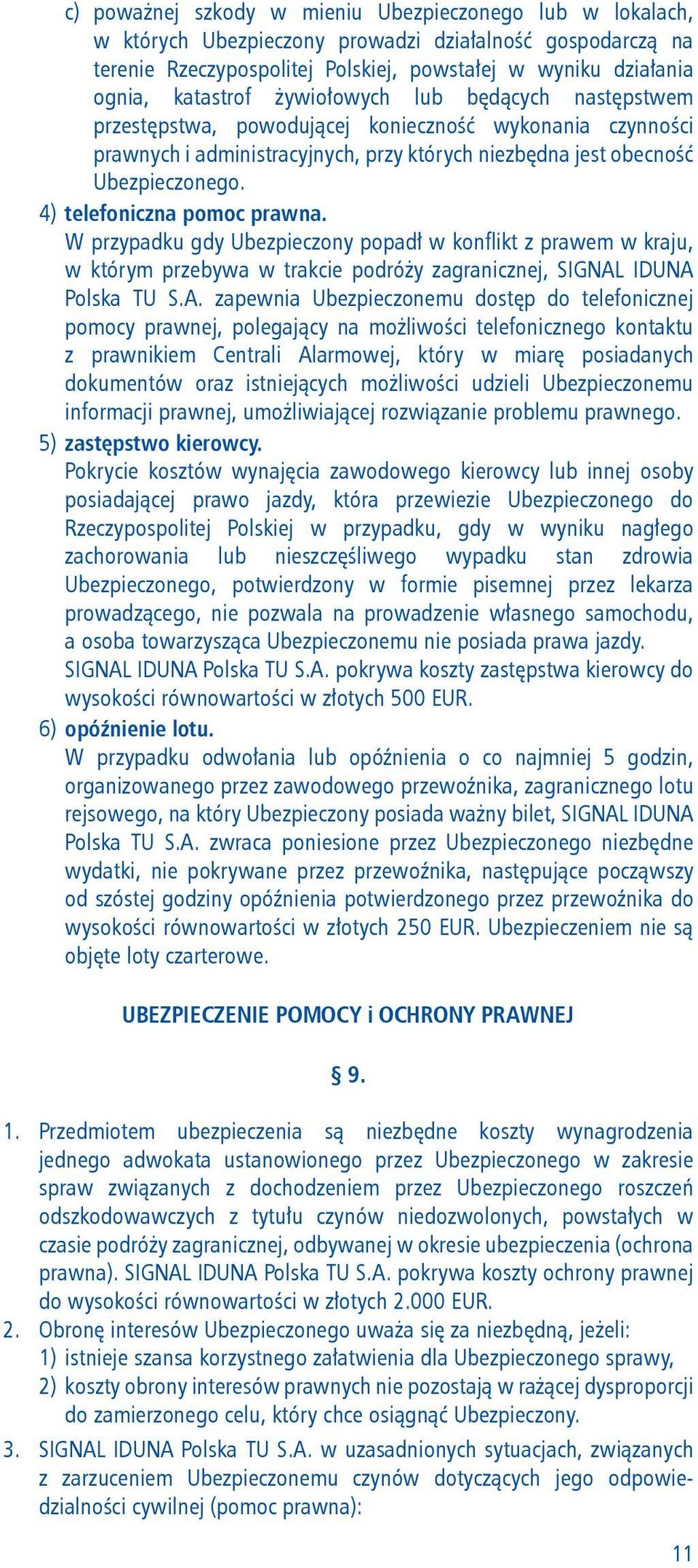 4) telefoniczna pomoc prawna. W przypadku gdy Ubezpieczony popadł w konflikt z prawem w kraju, w którym przebywa w trakcie podróży zagranicznej, SIGNAL