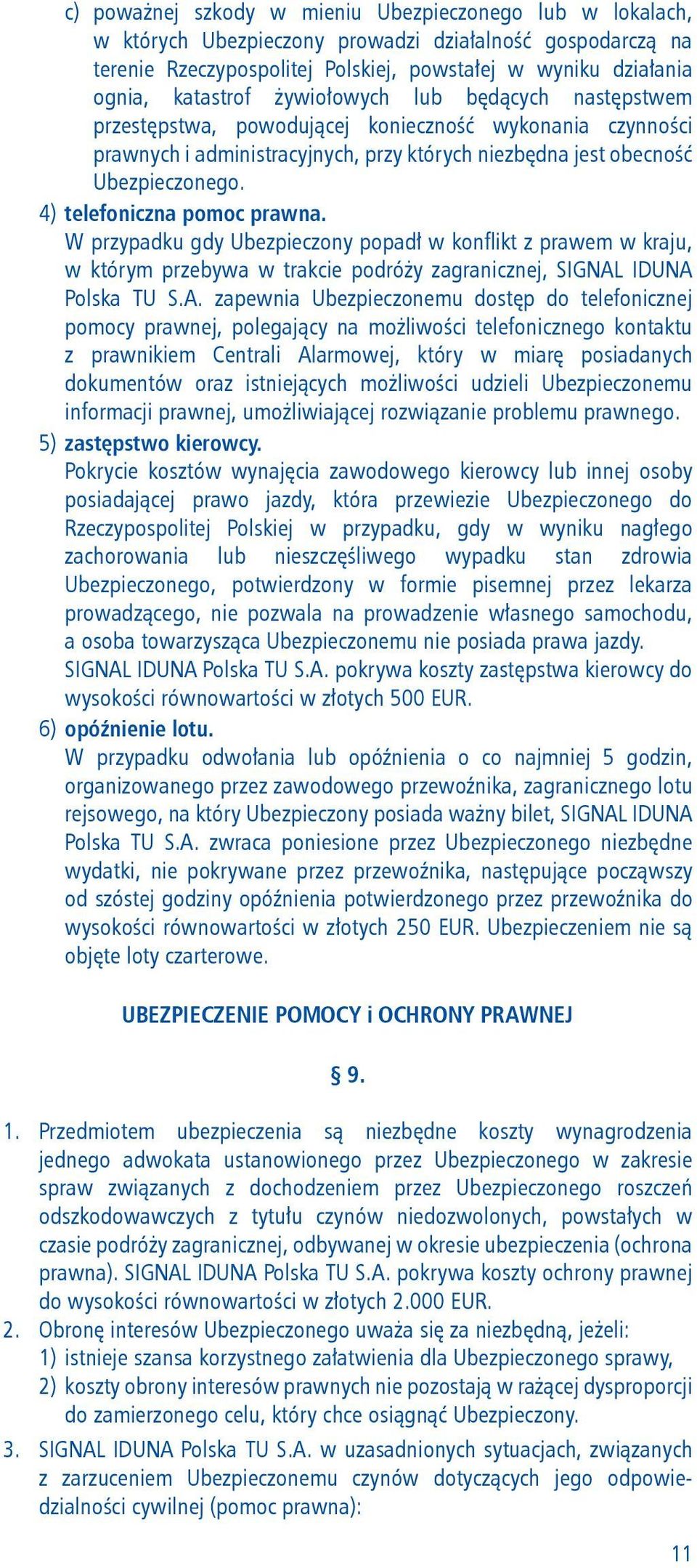 4) telefoniczna pomoc prawna. W przypadku gdy Ubezpieczony popadł w konflikt z prawem w kraju, w którym przebywa w trakcie podróży zagranicznej, SIGNAL