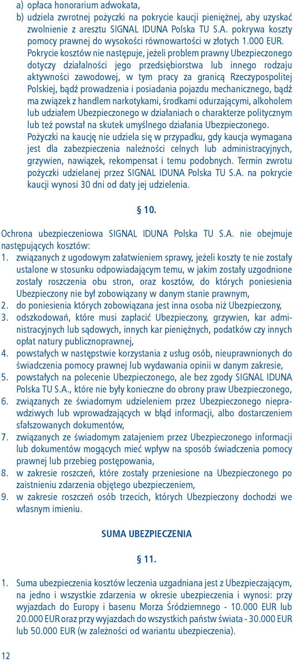 Pokrycie kosztów nie następuje, jeżeli problem prawny Ubezpieczonego dotyczy działalności jego przedsiębiorstwa lub innego rodzaju aktywności zawodowej, w tym pracy za granicą Rzeczypospolitej