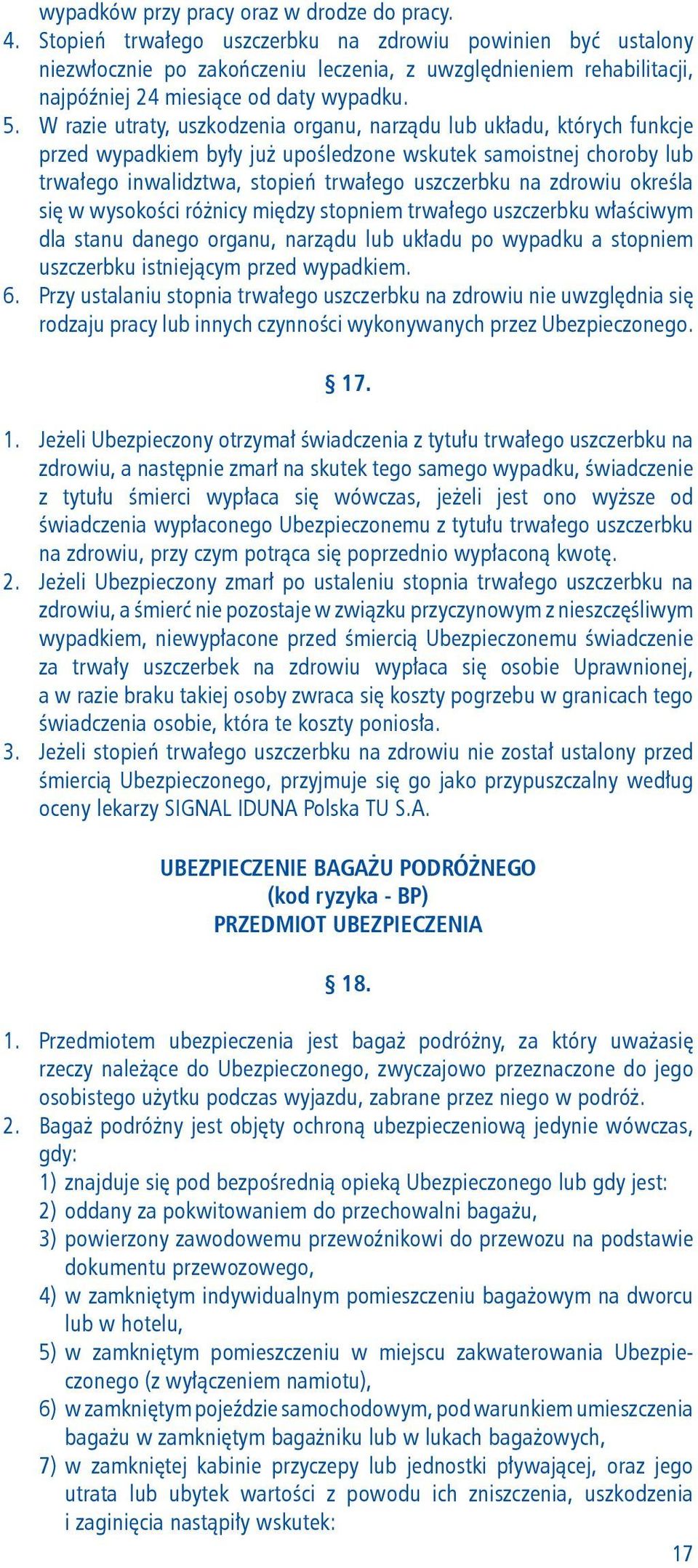 W razie utraty, uszkodzenia organu, narządu lub układu, których funkcje przed wypadkiem były już upośledzone wskutek samoistnej choroby lub trwałego inwalidztwa, stopień trwałego uszczerbku na