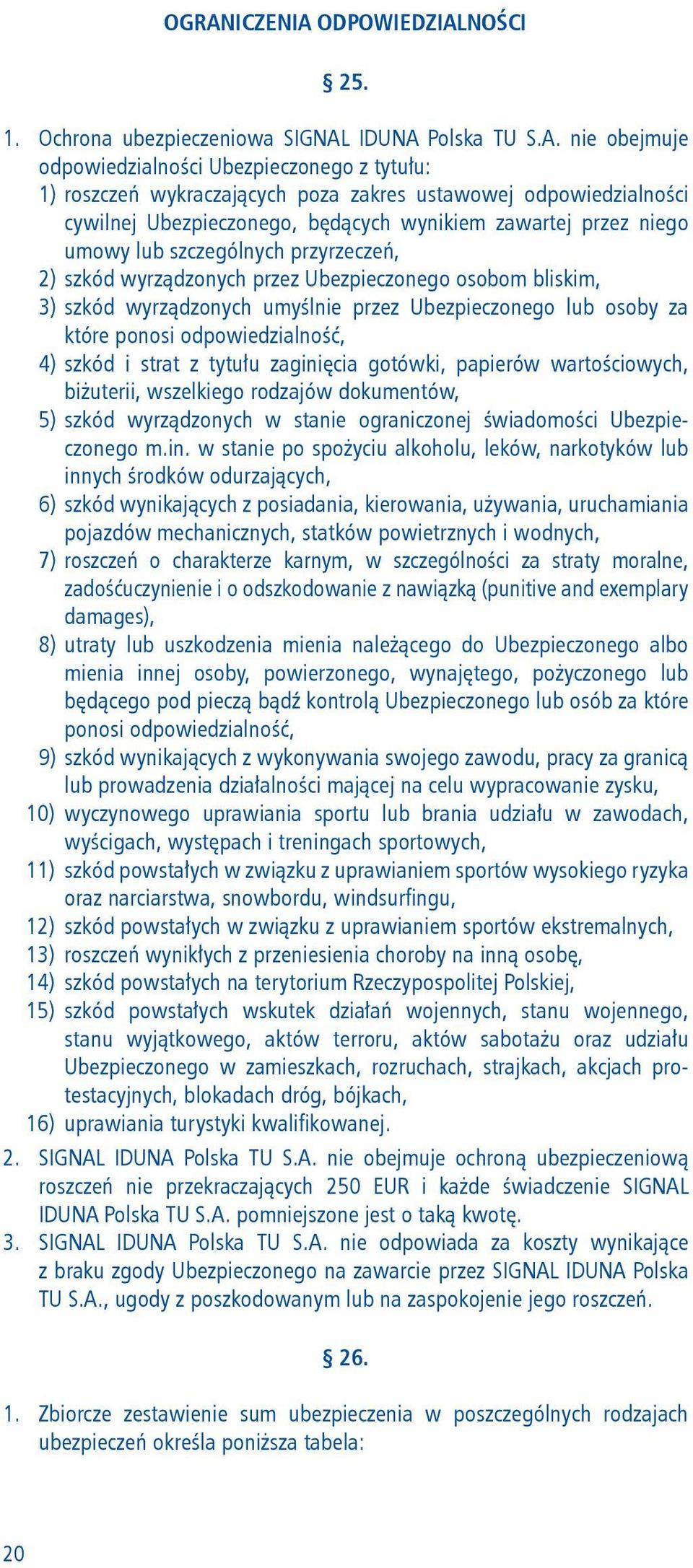 umyślnie przez Ubezpieczonego lub osoby za które ponosi odpowiedzialność, 4) szkód i strat z tytułu zaginięcia gotówki, papierów wartościowych, biżuterii, wszelkiego rodzajów dokumentów, 5) szkód