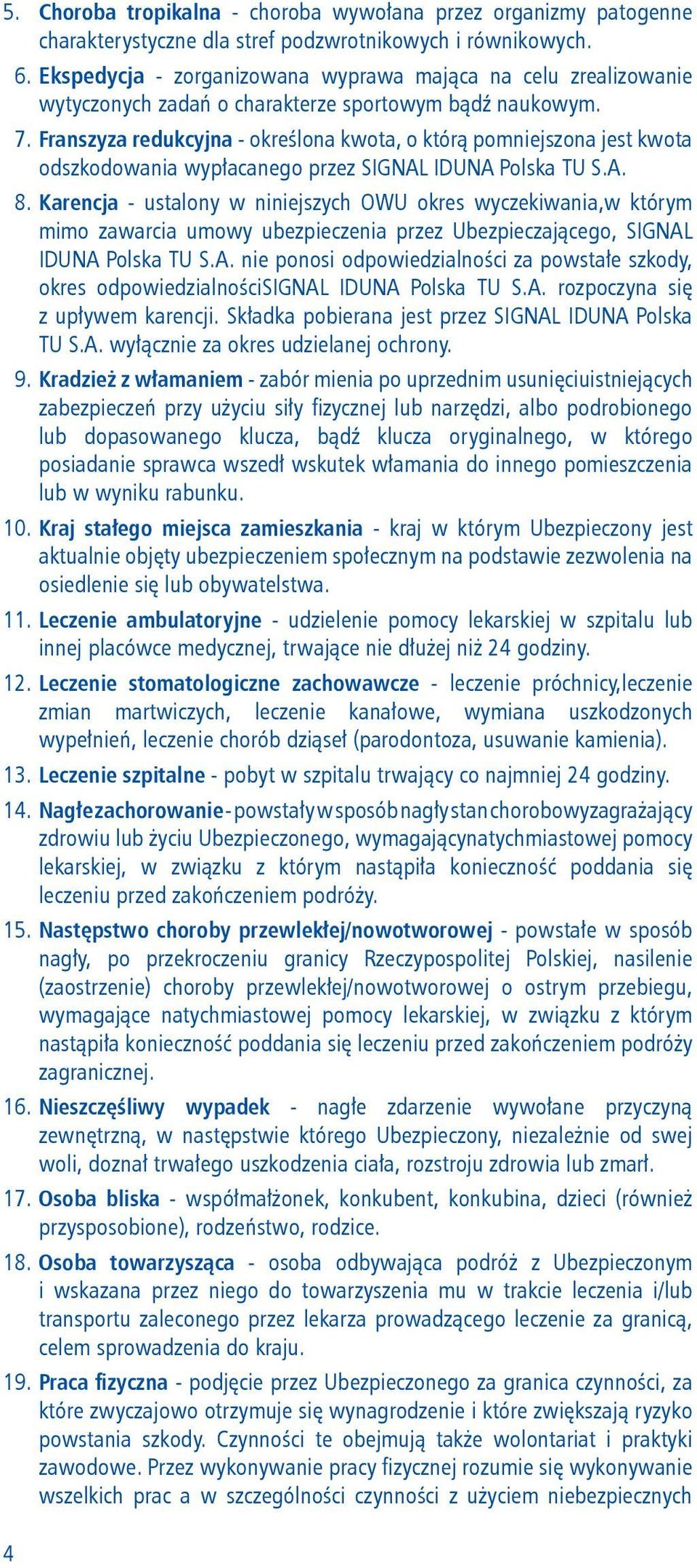 Franszyza redukcyjna - określona kwota, o którą pomniejszona jest kwota odszkodowania wypłacanego przez SIGNAL IDUNA Polska TU S.A. 8.