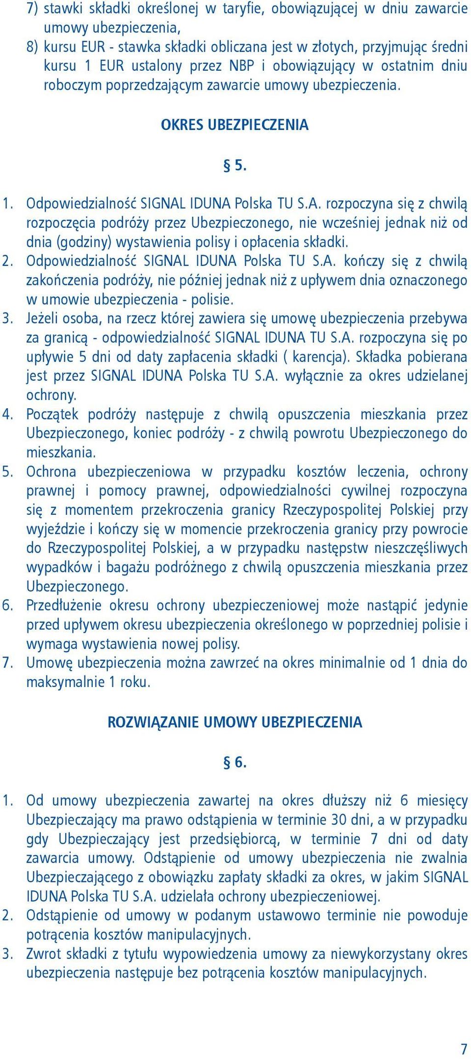 5. 1. Odpowiedzialność SIGNAL IDUNA Polska TU S.A. rozpoczyna się z chwilą rozpoczęcia podróży przez Ubezpieczonego, nie wcześniej jednak niż od dnia (godziny) wystawienia polisy i opłacenia składki.