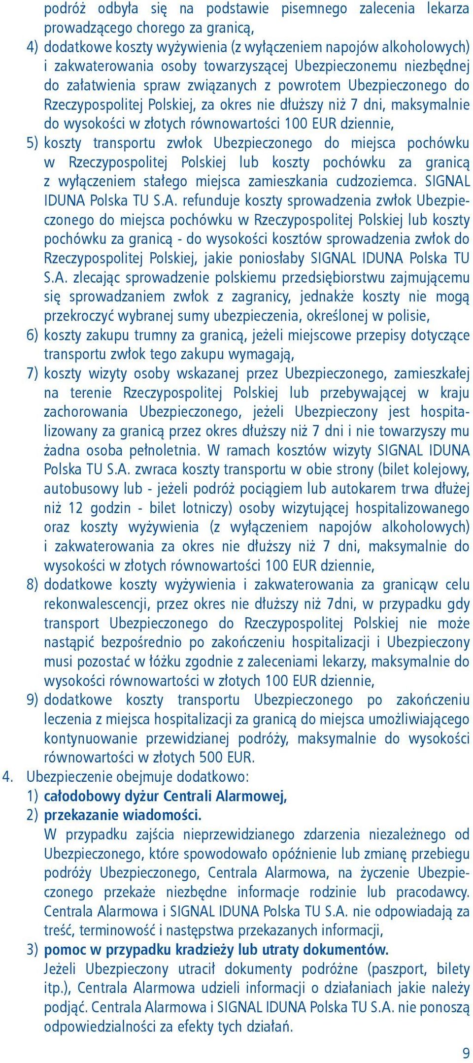 EUR dziennie, 5) koszty transportu zwłok Ubezpieczonego do miejsca pochówku w Rzeczypospolitej Polskiej lub koszty pochówku za granicą z wyłączeniem stałego miejsca zamieszkania cudzoziemca.