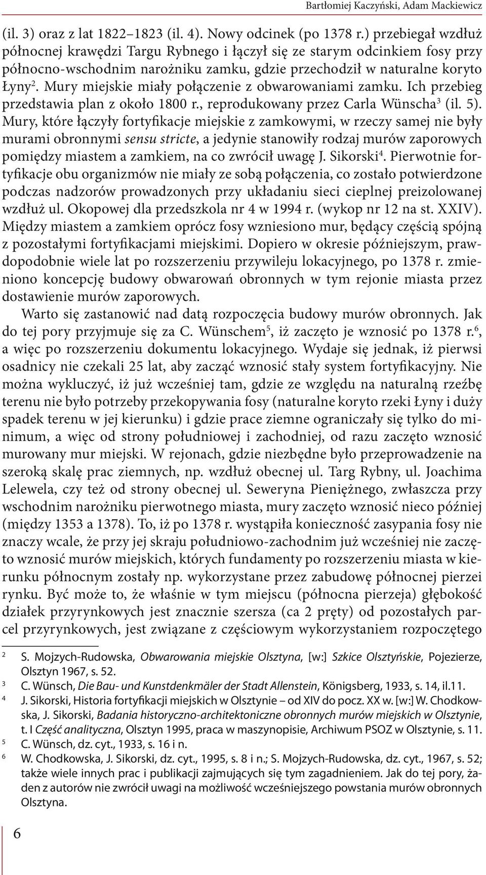 Mury miejskie miały połączenie z obwarowaniami zamku. Ich przebieg przedstawia plan z około 1800 r., reprodukowany przez Carla Wünscha3 (il. 5).