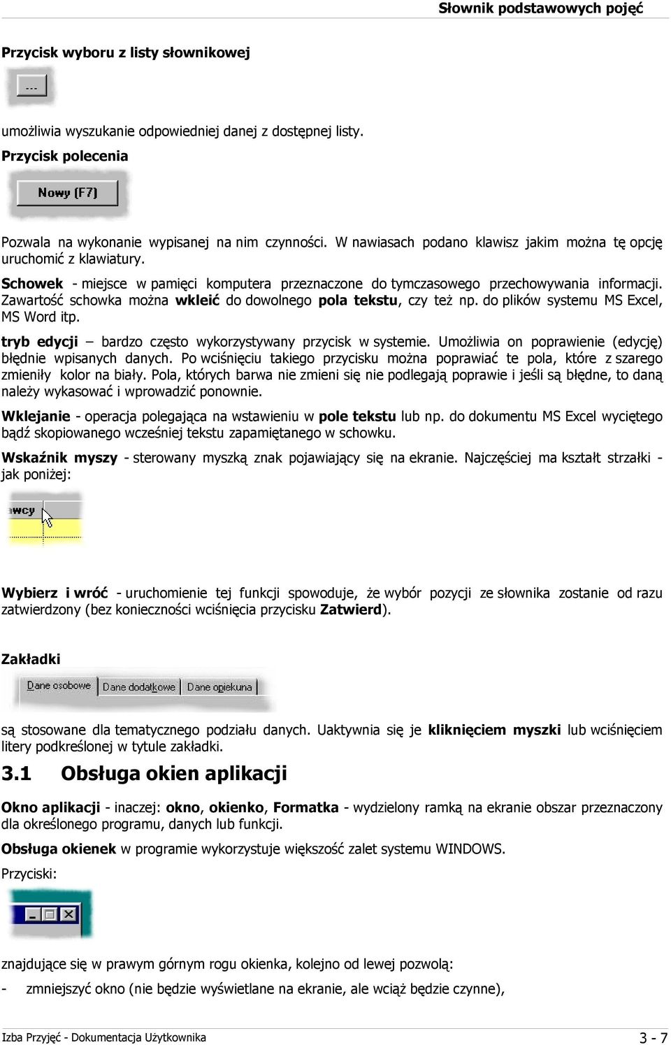 Zawartość schowka można wkleić do dowolnego pola tekstu, czy też np. do plików systemu MS Excel, MS Word itp. tryb edycji bardzo często wykorzystywany przycisk w systemie.