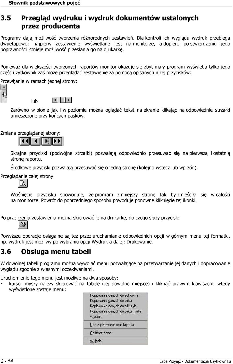 Ponieważ dla większości tworzonych raportów monitor okazuje się zbyt mały program wyświetla tylko jego część użytkownik zaś może przeglądać zestawienie za pomocą opisanych niżej przycisków: