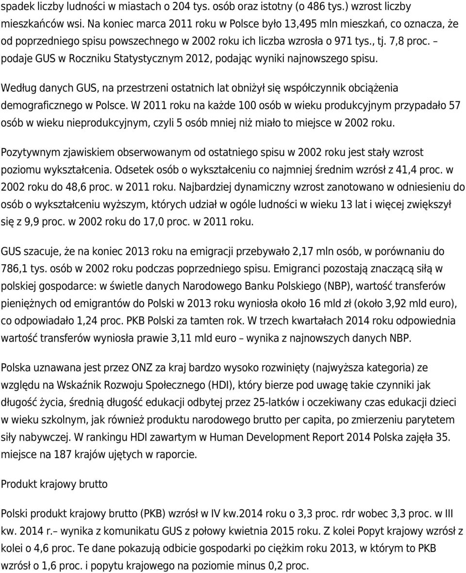 podaje GUS w Roczniku Statystycznym 2012, podając wyniki najnowszego spisu. Według danych GUS, na przestrzeni ostatnich lat obniżył się współczynnik obciążenia demograficznego w Polsce.